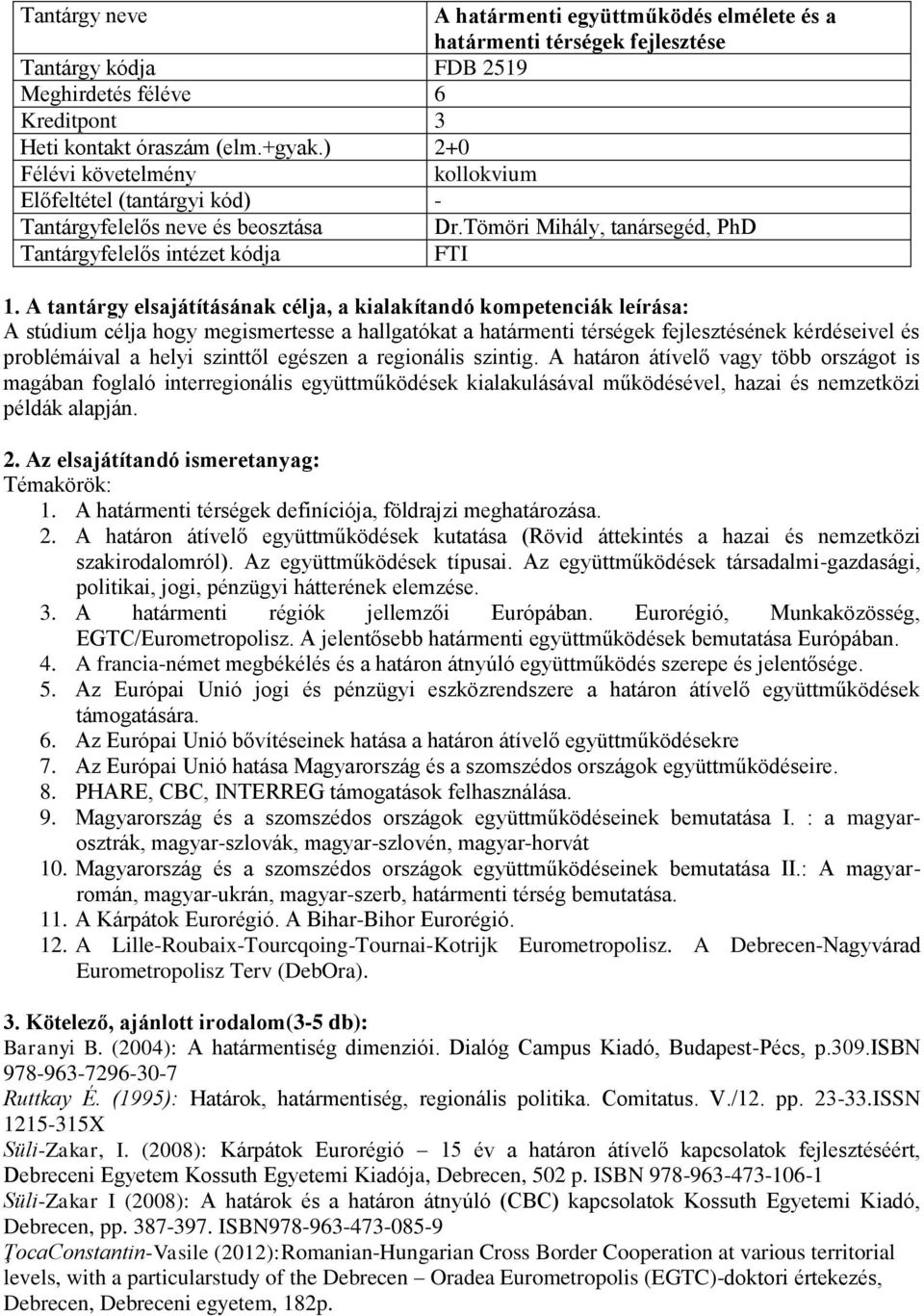 Tömöri Mihály, tanársegéd, PhD FTI A stúdium célja hogy megismertesse a hallgatókat a határmenti térségek fejlesztésének kérdéseivel és problémáival a helyi szinttől egészen a regionális szintig.