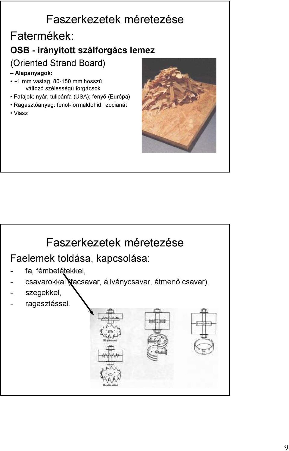 (Európa) Ragasztóanyag: fenol-formaldehid, izocianát Viasz Faelemek toldása, kapcsolása: - fa,