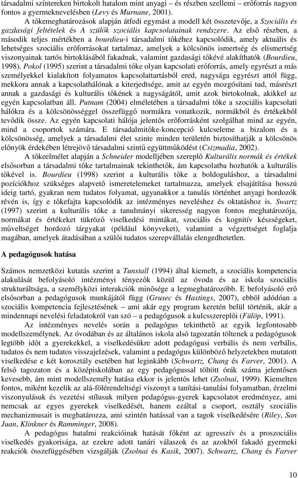 Az első részben, a második teljes mértékben a bourdieu-i társadalmi tőkéhez kapcsolódik, amely aktuális és lehetséges szociális erőforrásokat tartalmaz, amelyek a kölcsönös ismertség és elismertség