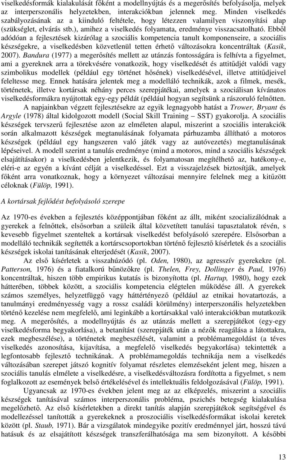 Ebből adódóan a fejlesztések kizárólag a szociális kompetencia tanult komponenseire, a szociális készségekre, a viselkedésben közvetlenül tetten érhető változásokra koncentráltak (Kasik, 2007).