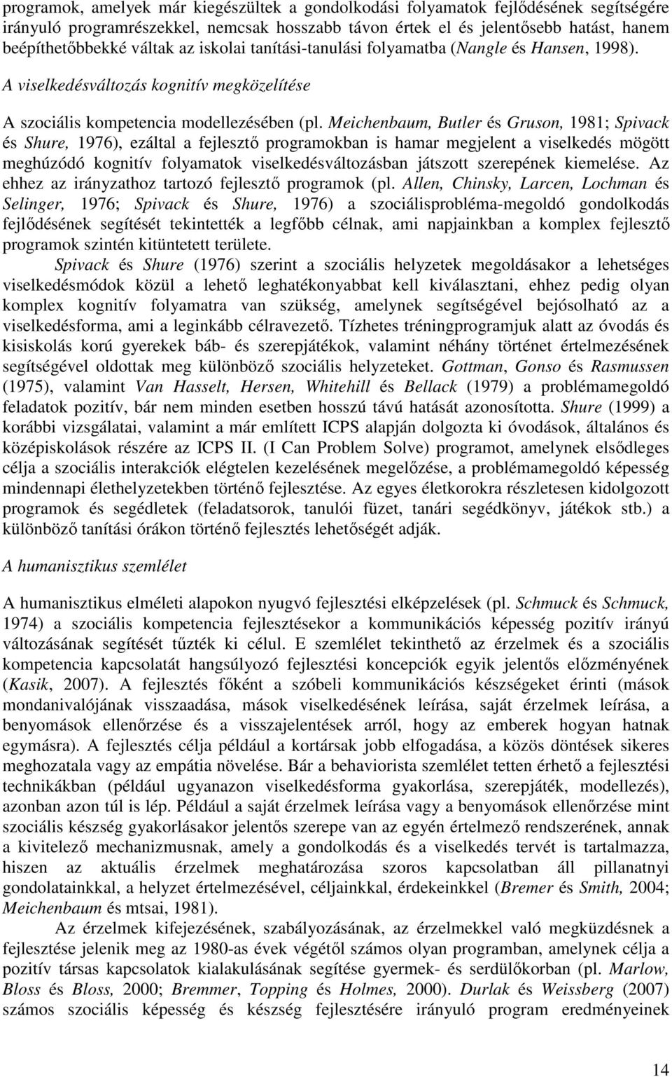 Meichenbaum, Butler és Gruson, 1981; Spivack és Shure, 1976), ezáltal a fejlesztő programokban is hamar megjelent a viselkedés mögött meghúzódó kognitív folyamatok viselkedésváltozásban játszott