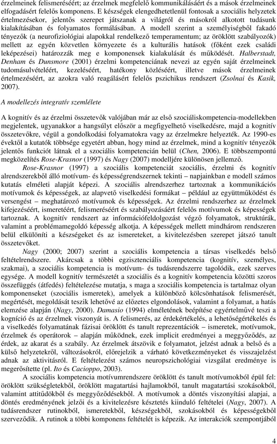 A modell szerint a személyiségből fakadó tényezők (a neurofiziológiai alapokkal rendelkező temperamentum; az öröklött szabályozók) mellett az egyén közvetlen környezete és a kulturális hatások