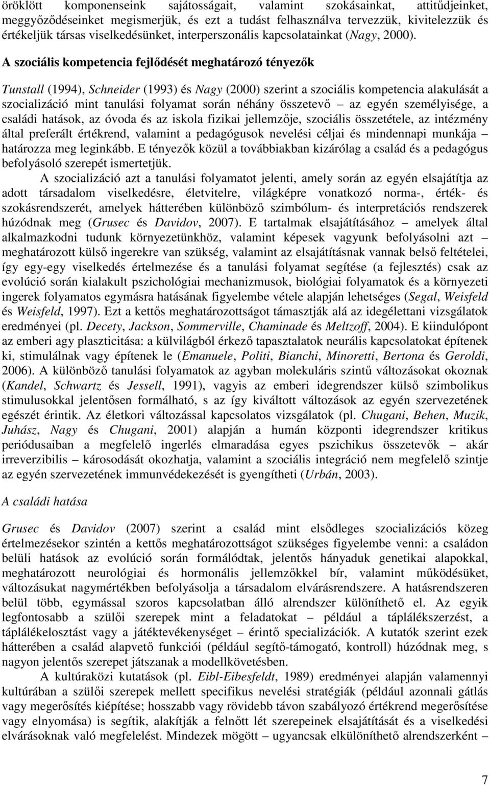 A szociális kompetencia fejlődését meghatározó tényezők Tunstall (1994), Schneider (1993) és Nagy (2000) szerint a szociális kompetencia alakulását a szocializáció mint tanulási folyamat során néhány