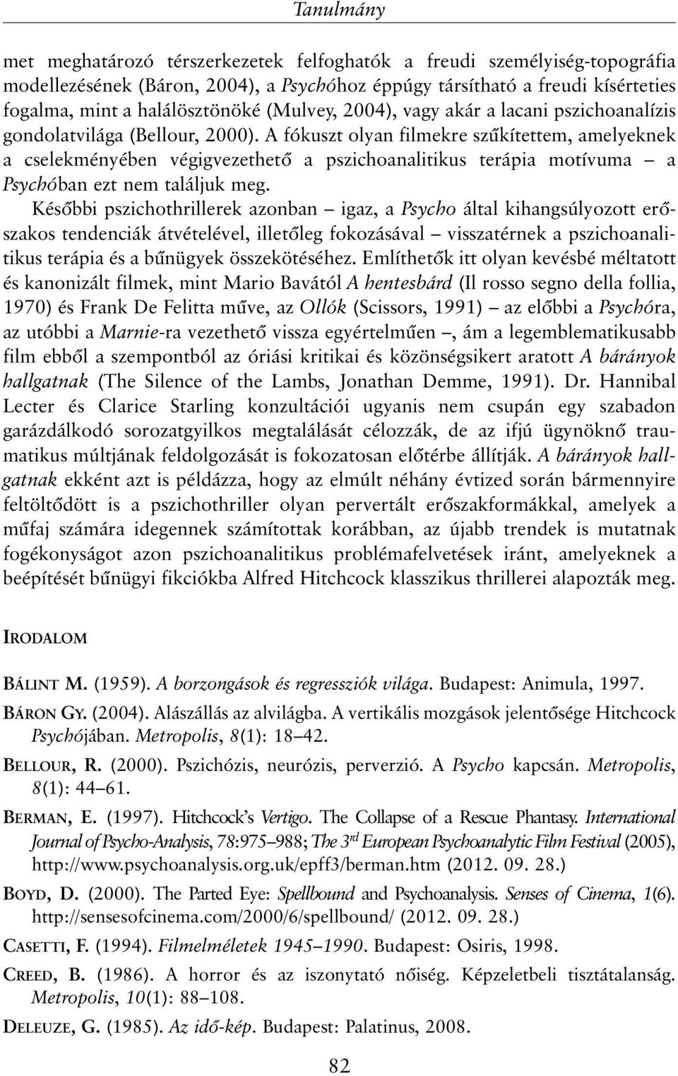 A fókuszt olyan filmekre szûkítettem, amelyeknek a cselekményében végigvezethetõ a pszichoanalitikus terápia motívuma a Psychóban ezt nem találjuk meg.