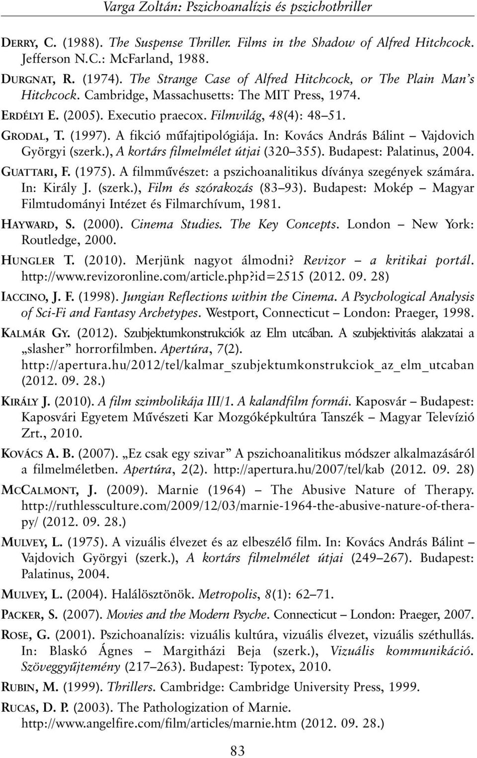 A fikció mûfajtipológiája. In: Kovács András Bálint Vajdovich Györgyi (szerk.), A kortárs filmelmélet útjai (320 355). Budapest: Palatinus, 2004. GUATTARI, F. (1975).