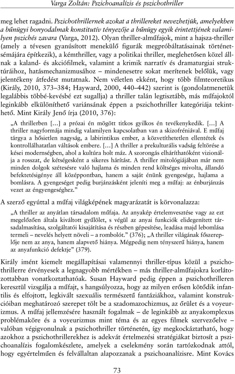 Olyan thriller-almûfajok, mint a hajsza-thriller (amely a tévesen gyanúsított menekülõ figurák megpróbáltatásainak történetsémájára építkezik), a kémthriller, vagy a politikai thriller, meglehetõsen