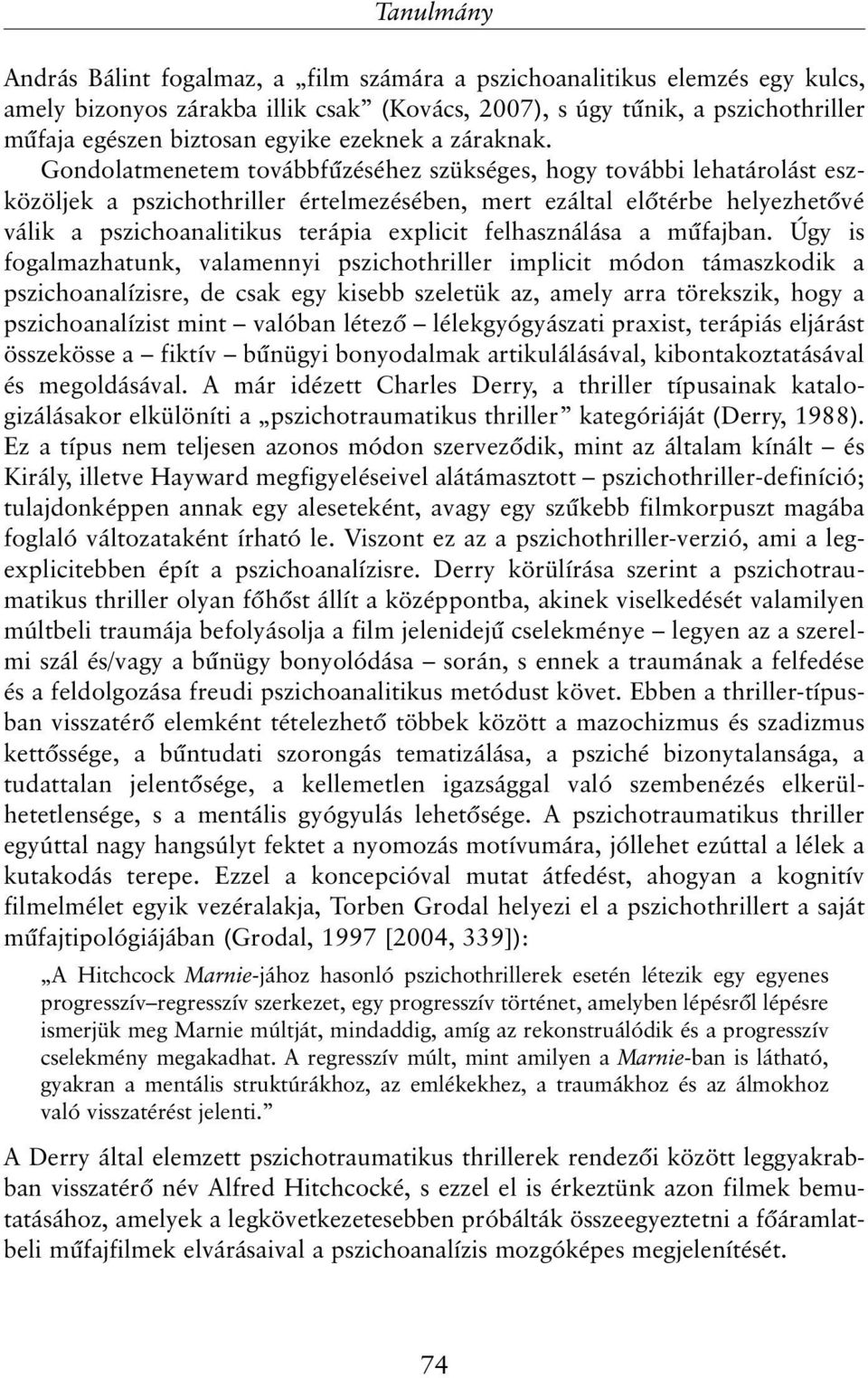 Gondolatmenetem továbbfûzéséhez szükséges, hogy további lehatárolást eszközöljek a pszichothriller értelmezésében, mert ezáltal elõtérbe helyezhetõvé válik a pszichoanalitikus terápia explicit