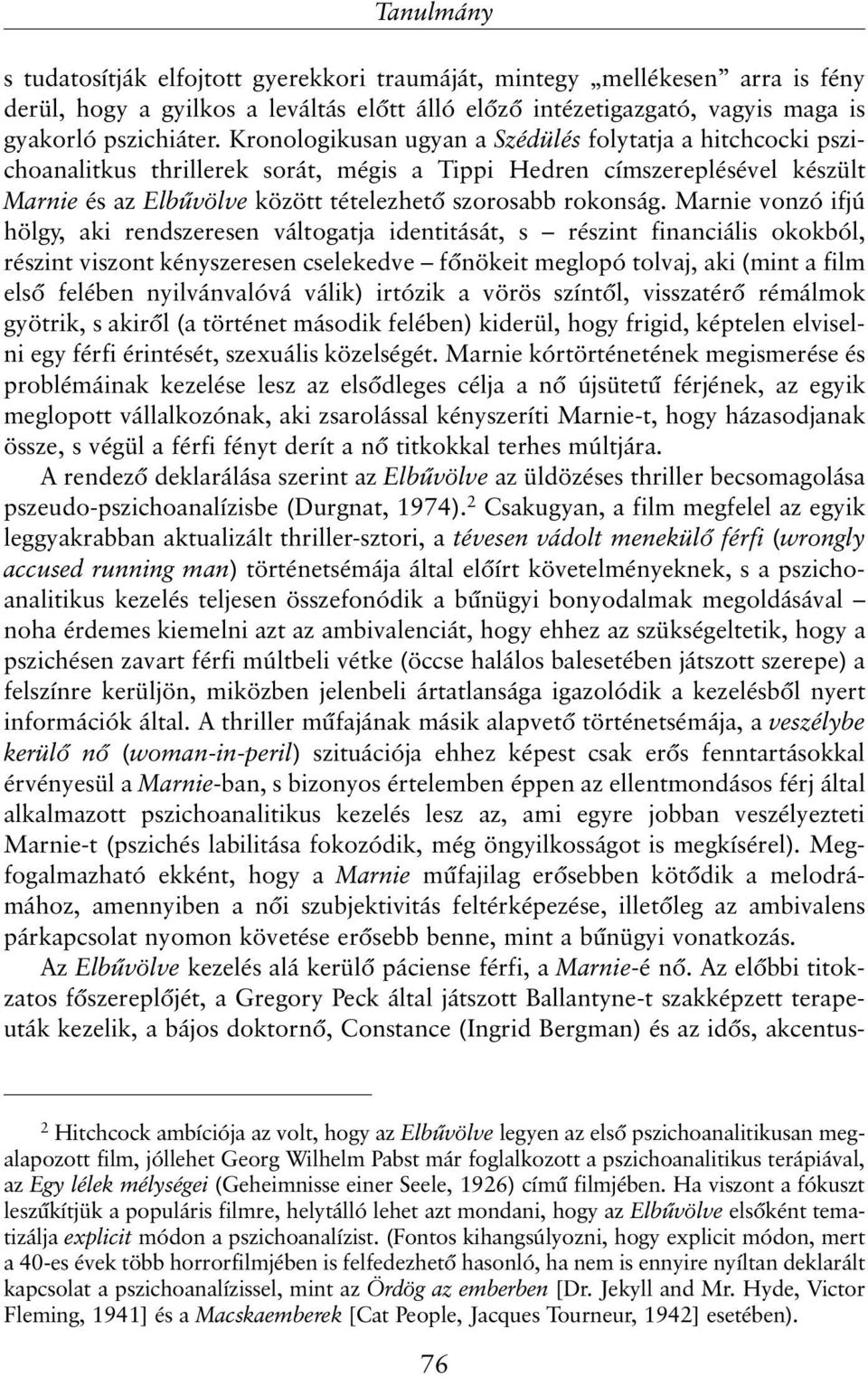 Marnie vonzó ifjú hölgy, aki rendszeresen váltogatja identitását, s részint financiális okokból, részint viszont kényszeresen cselekedve fõnökeit meglopó tolvaj, aki (mint a film elsõ felében