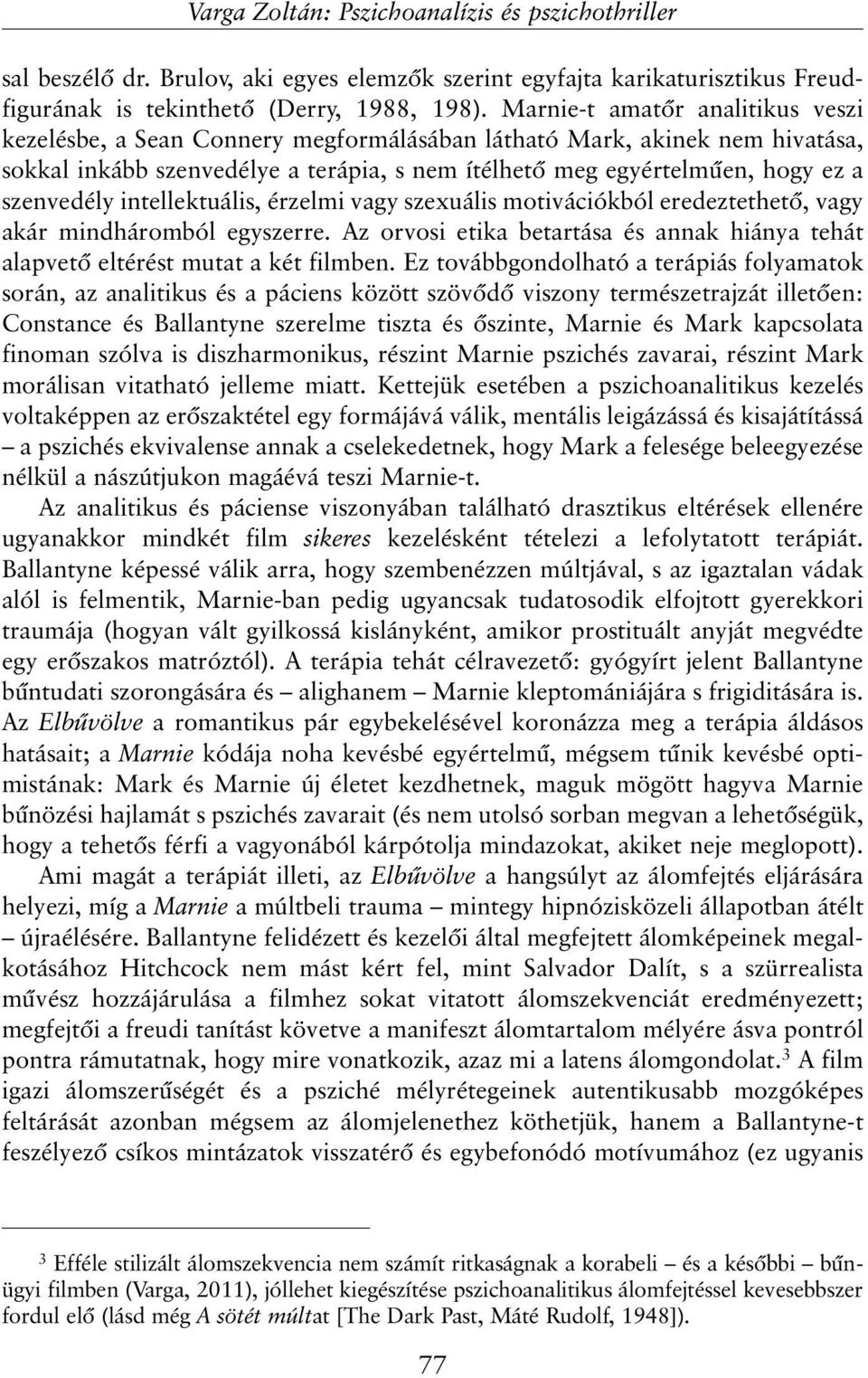 szenvedély intellektuális, érzelmi vagy szexuális motivációkból eredeztethetõ, vagy akár mindháromból egyszerre. Az orvosi etika betartása és annak hiánya tehát alapvetõ eltérést mutat a két filmben.