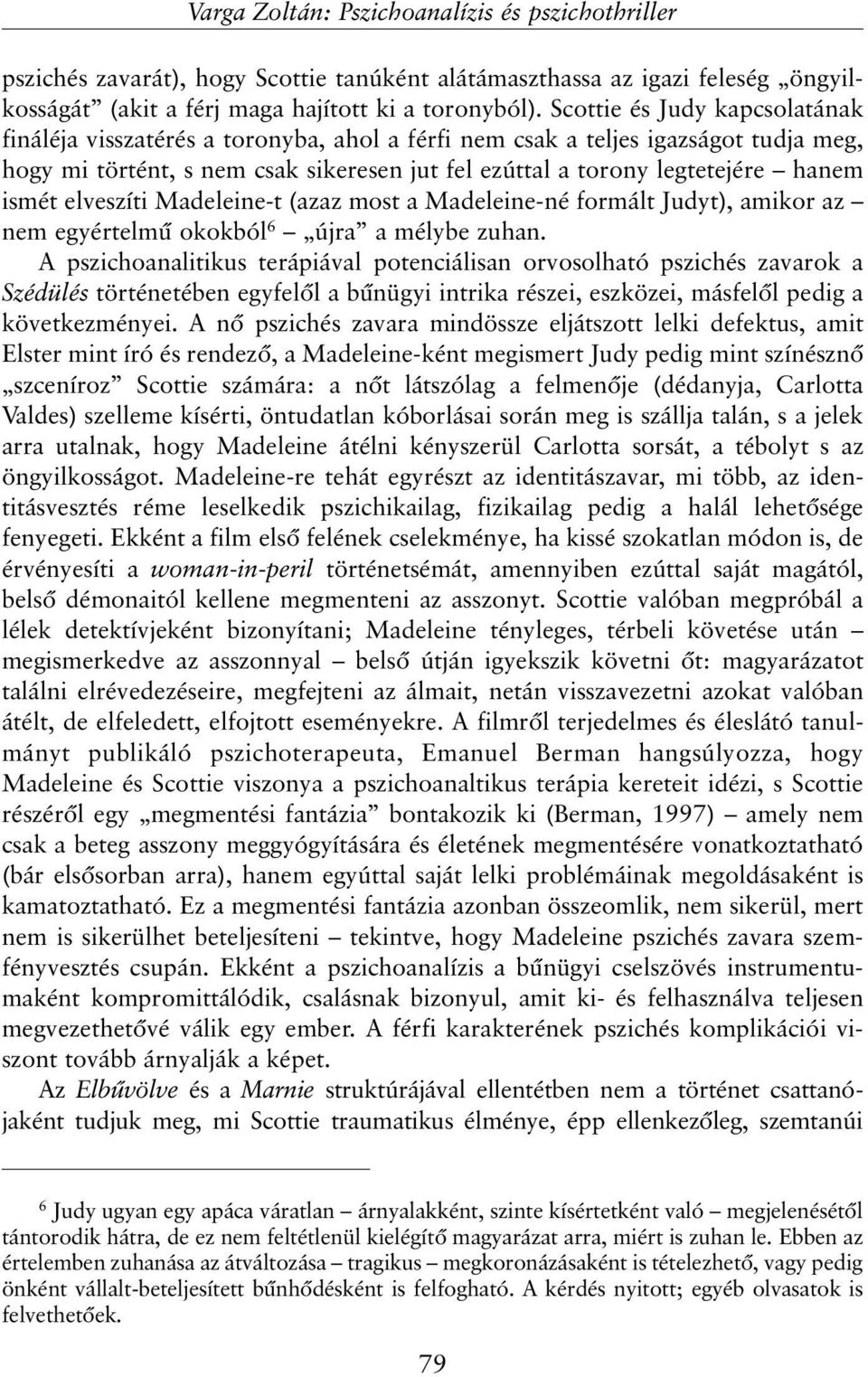 ismét elveszíti Madeleine-t (azaz most a Madeleine-né formált Judyt), amikor az nem egyértelmû okokból 6 újra a mélybe zuhan.