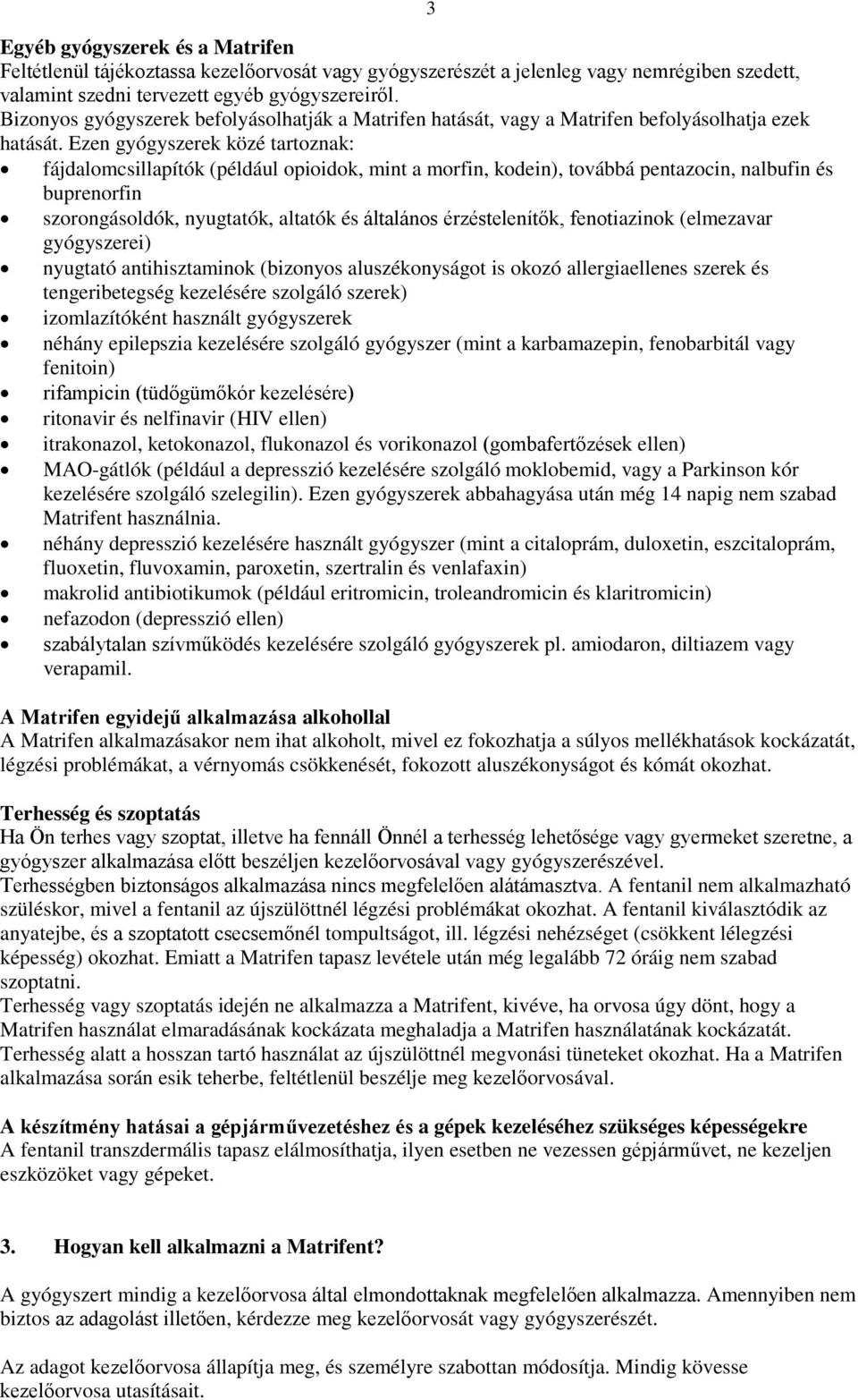 Ezen gyógyszerek közé tartoznak: fájdalomcsillapítók (például opioidok, mint a morfin, kodein), továbbá pentazocin, nalbufin és buprenorfin szorongásoldók, nyugtatók, altatók és általános