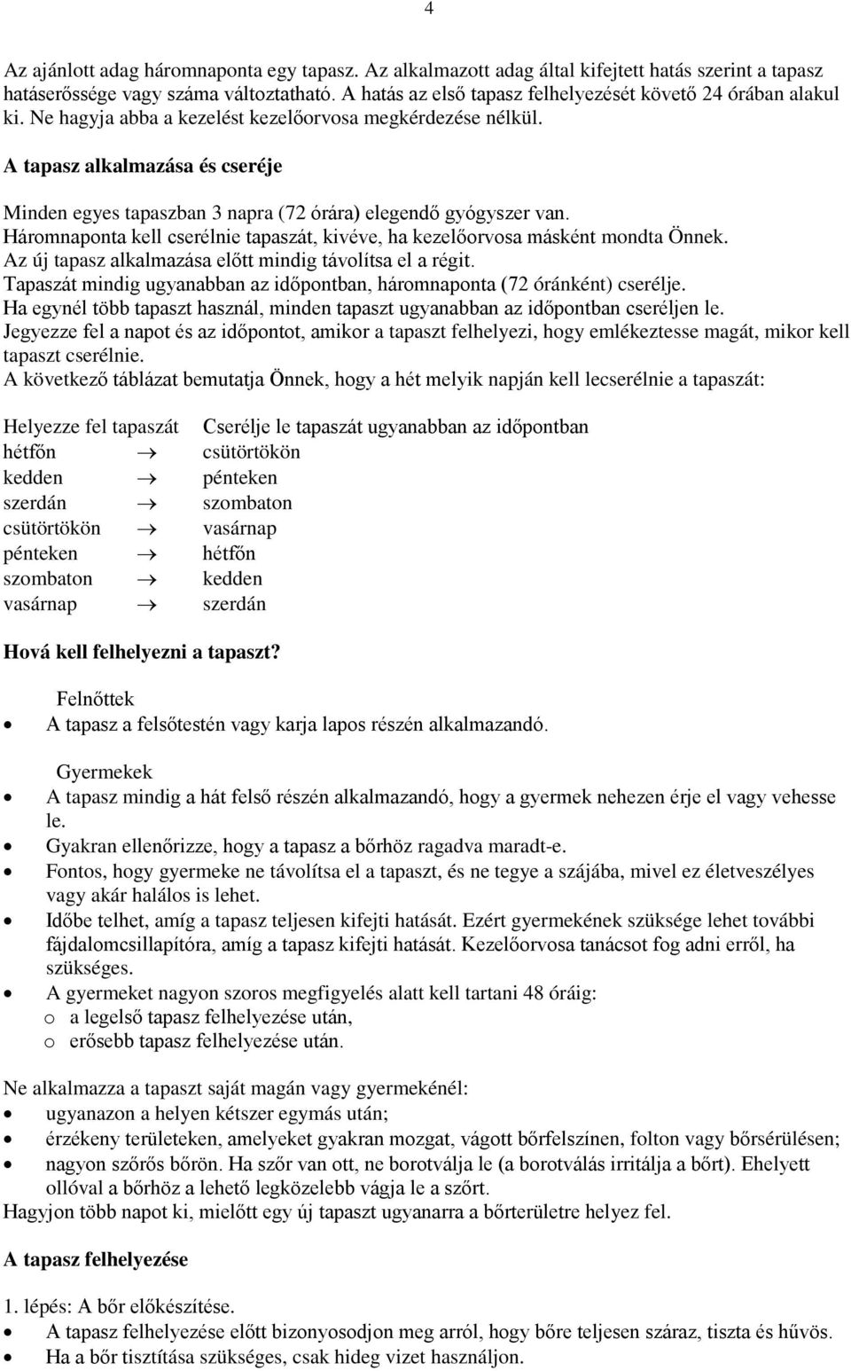 A tapasz alkalmazása és cseréje Minden egyes tapaszban 3 napra (72 órára) elegendő gyógyszer van. Háromnaponta kell cserélnie tapaszát, kivéve, ha kezelőorvosa másként mondta Önnek.