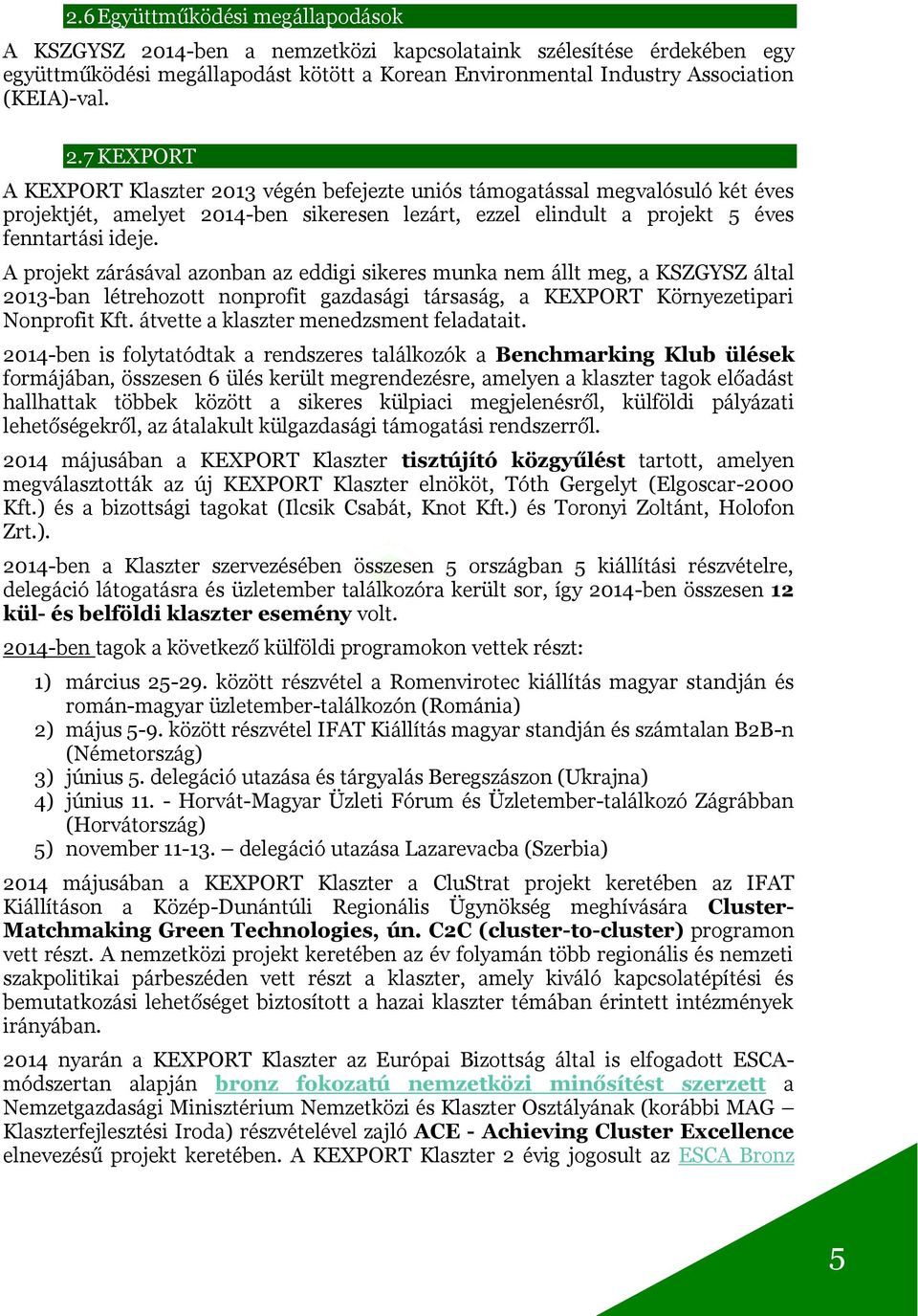 7 KEXPORT A KEXPORT Klaszter 2013 végén befejezte uniós támogatással megvalósuló két éves projektjét, amelyet 2014-ben sikeresen lezárt, ezzel elindult a projekt 5 éves fenntartási ideje.