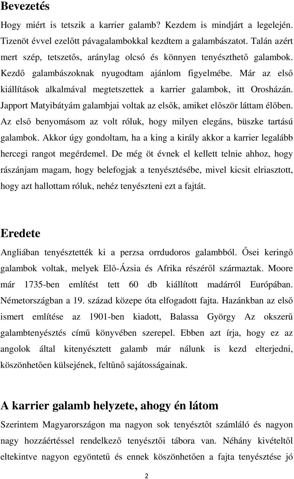 Már az első kiállítások alkalmával megtetszettek a karrier galambok, itt Orosházán. Japport Matyibátyám galambjai voltak az elsők, amiket először láttam élőben.