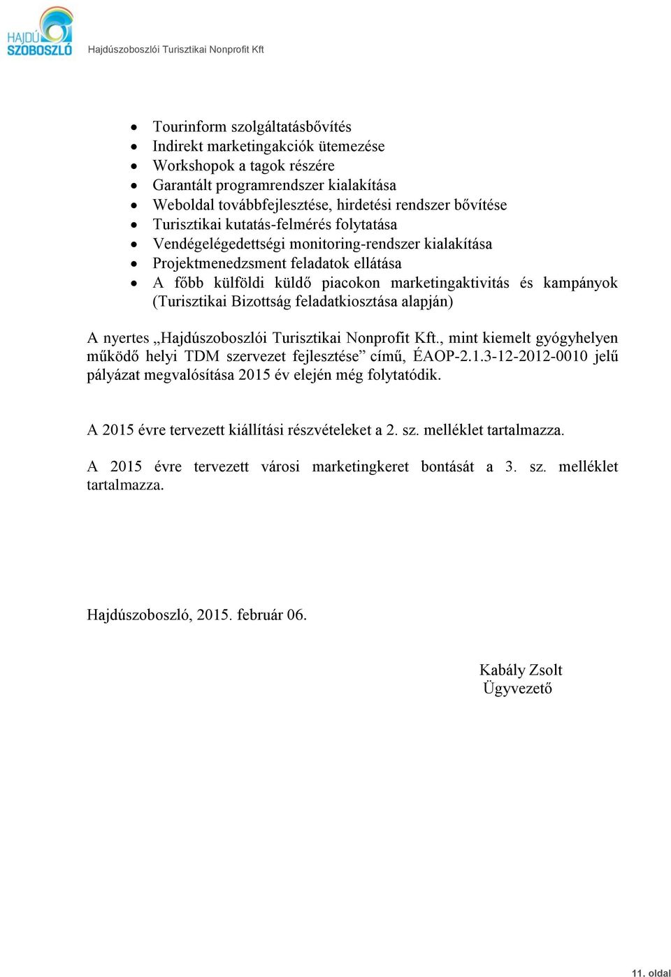 Bizottság feladatkiosztása alapján) A nyertes Hajdúszoboszlói Turisztikai Nonprofit Kft., mint kiemelt gyógyhelyen működő helyi TDM szervezet fejlesztése című, ÉAOP-2.1.