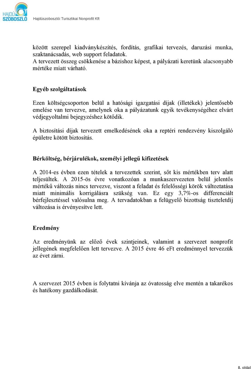 Egyéb szolgáltatások Ezen költségcsoporton belül a hatósági igazgatási díjak (illetékek) jelentősebb emelése van tervezve, amelynek oka a pályázatunk egyik tevékenységéhez elvárt védjegyoltalmi