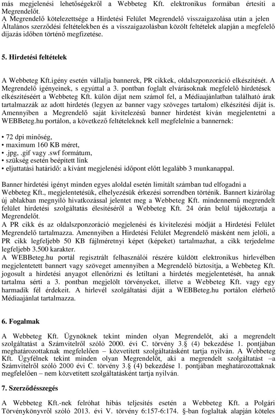 történő megfizetése. 5. Hirdetési feltételek A Webbeteg Kft.igény esetén vállalja bannerek, PR cikkek, oldalszponzoráció elkészítését. A Megrendelő igényeinek, s egyúttal a 3.