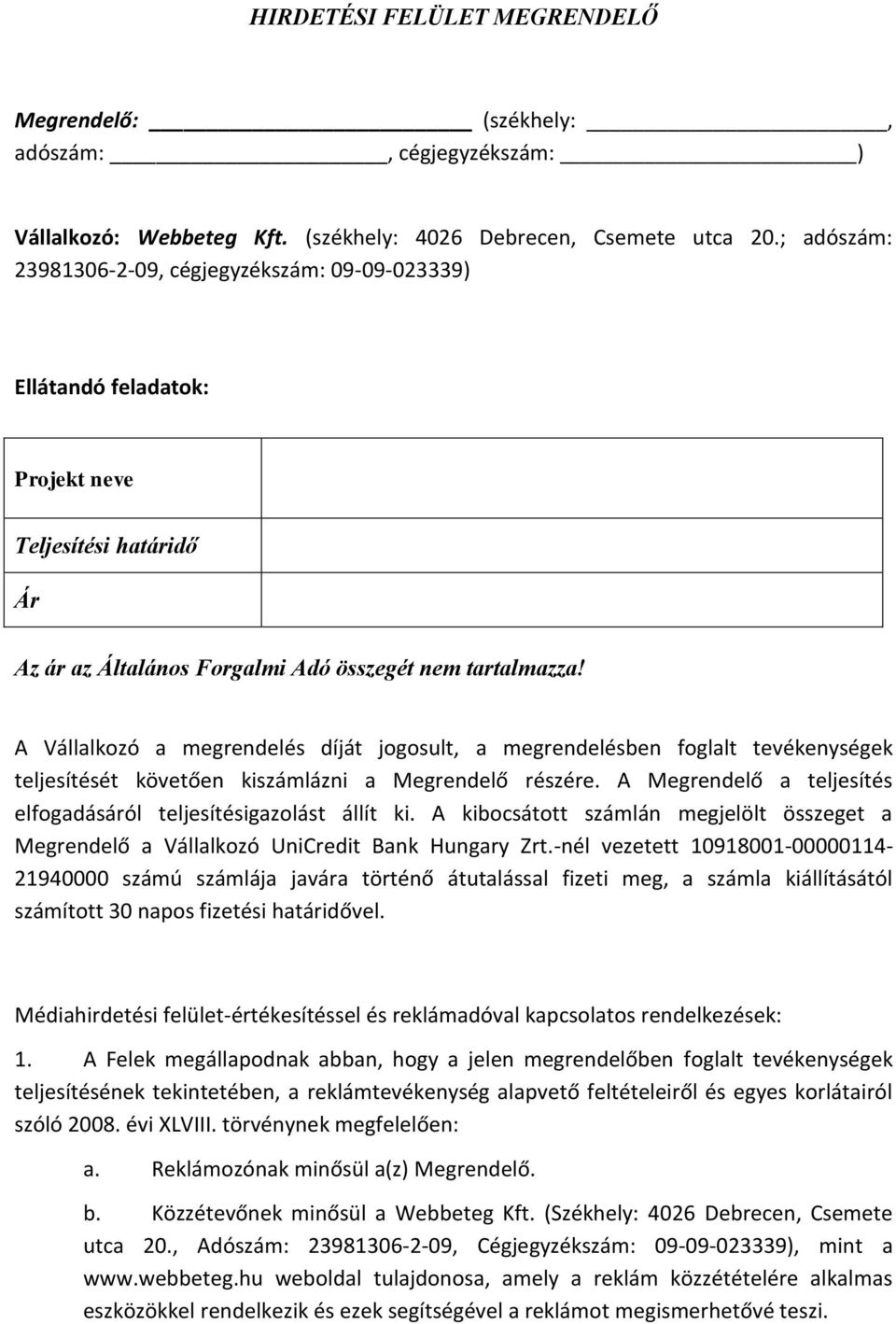 A Vállalkozó a megrendelés díját jogosult, a megrendelésben foglalt tevékenységek teljesítését követően kiszámlázni a Megrendelő részére.