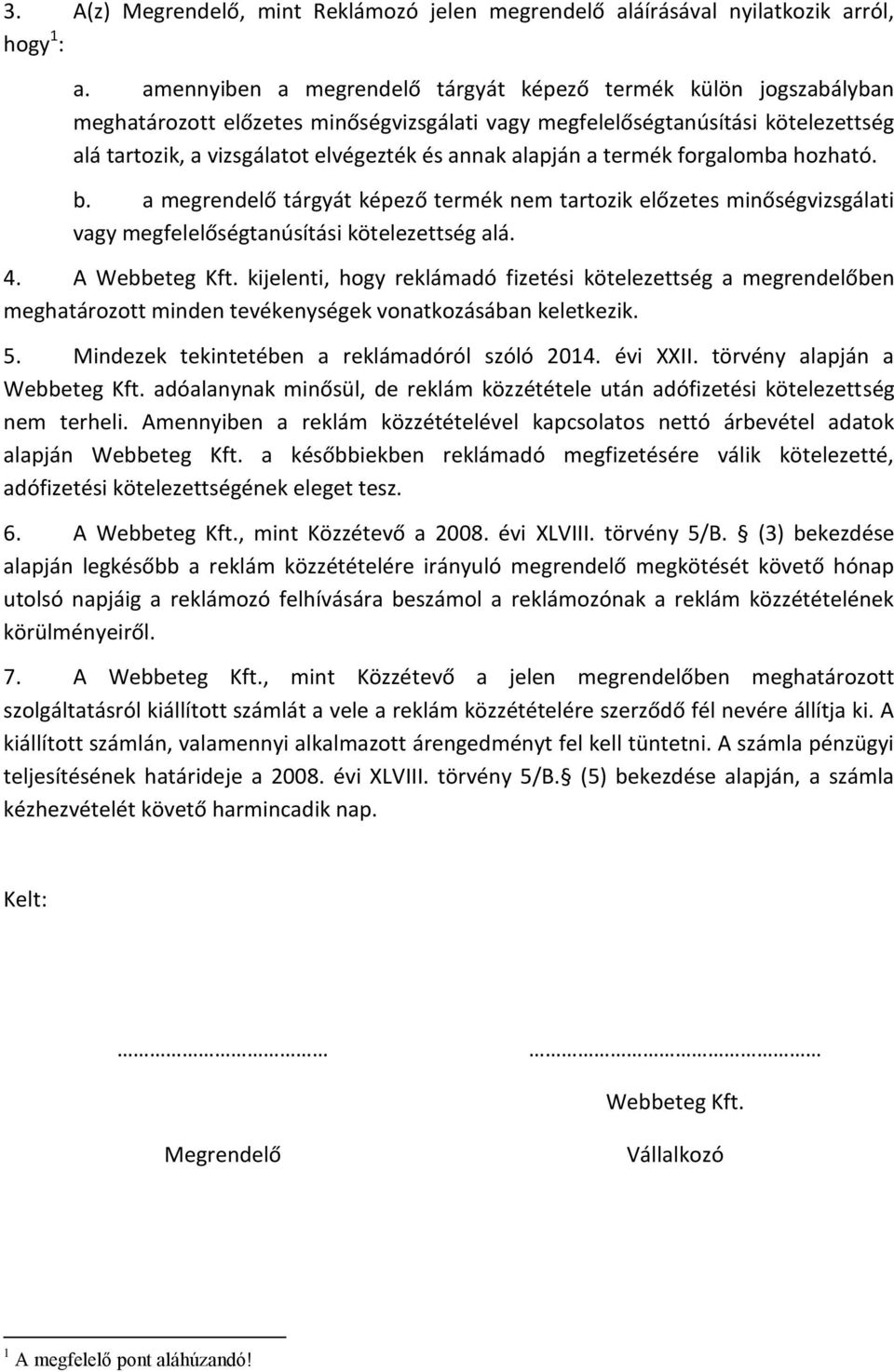 alapján a termék forgalomba hozható. b. a megrendelő tárgyát képező termék nem tartozik előzetes minőségvizsgálati vagy megfelelőségtanúsítási kötelezettség alá. 4. A Webbeteg Kft.