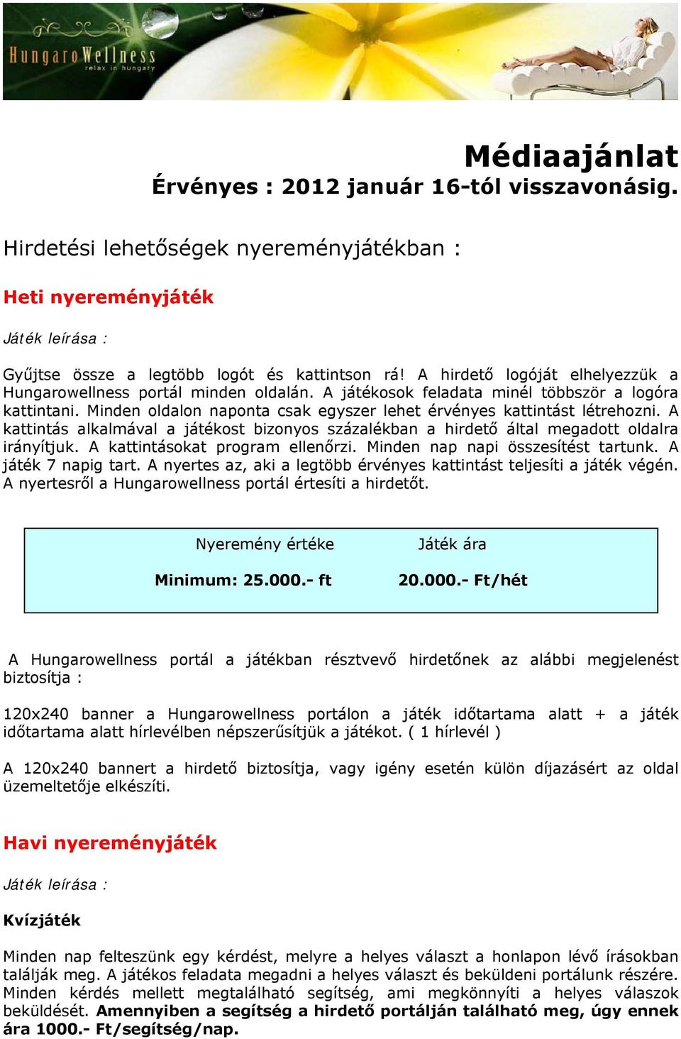 Minden oldalon naponta csak egyszer lehet érvényes kattintást létrehozni. A kattintás alkalmával a játékost bizonyos százalékban a hirdető által megadott oldalra irányítjuk.