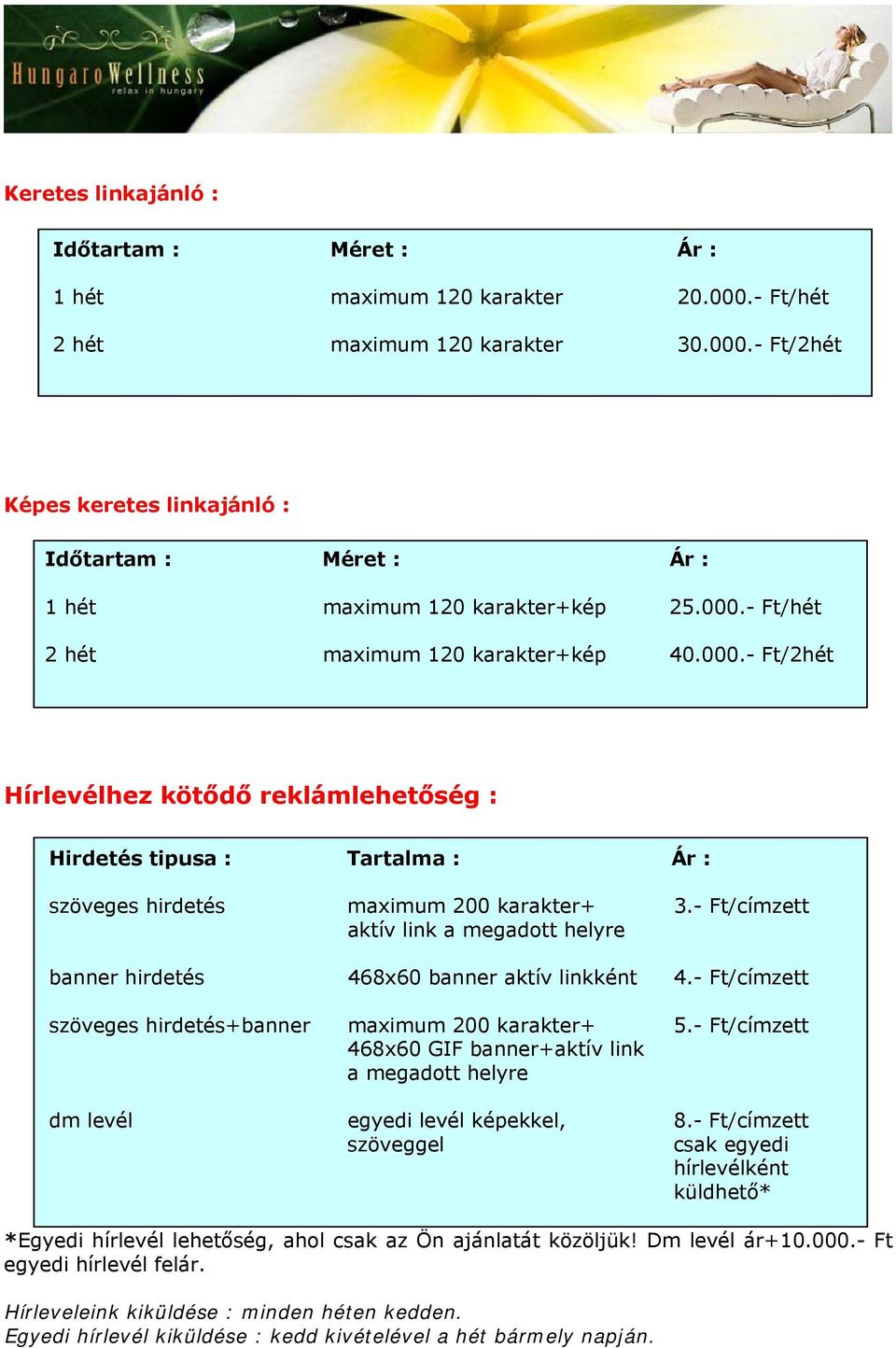 - Ft/címzett aktív link a megadott helyre banner hirdetés 468x60 banner aktív linkként 4.- Ft/címzett szöveges hirdetés+banner maximum 200 karakter+ 5.