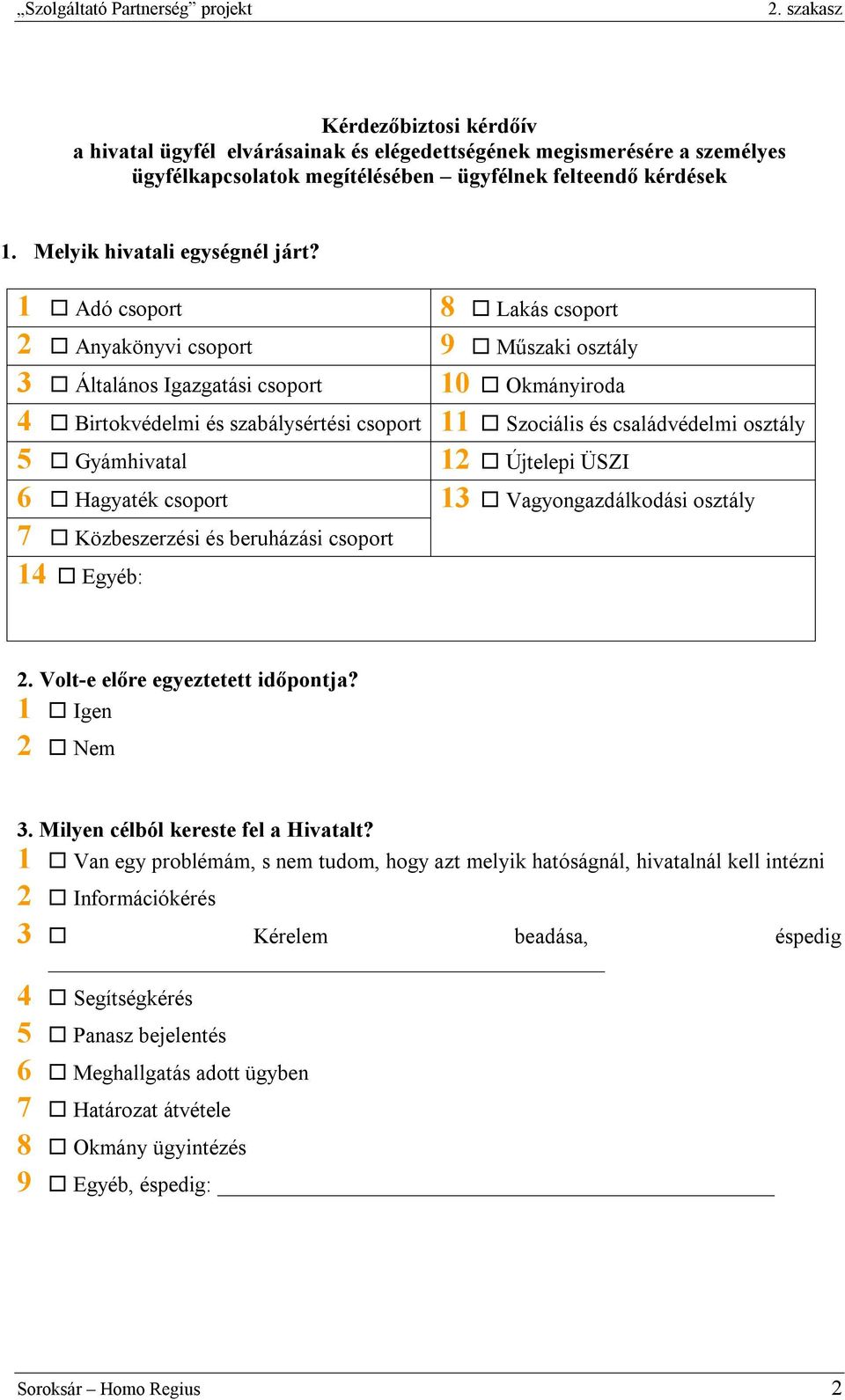 Gyámhivatal 12 Újtelepi ÜSZI 6 Hagyaték csoport 13 Vagyongazdálkodási osztály 7 Közbeszerzési és beruházási csoport 14 Egyéb: 2. Volt-e előre egyeztetett időpontja? 1 Igen 2 Nem 3.