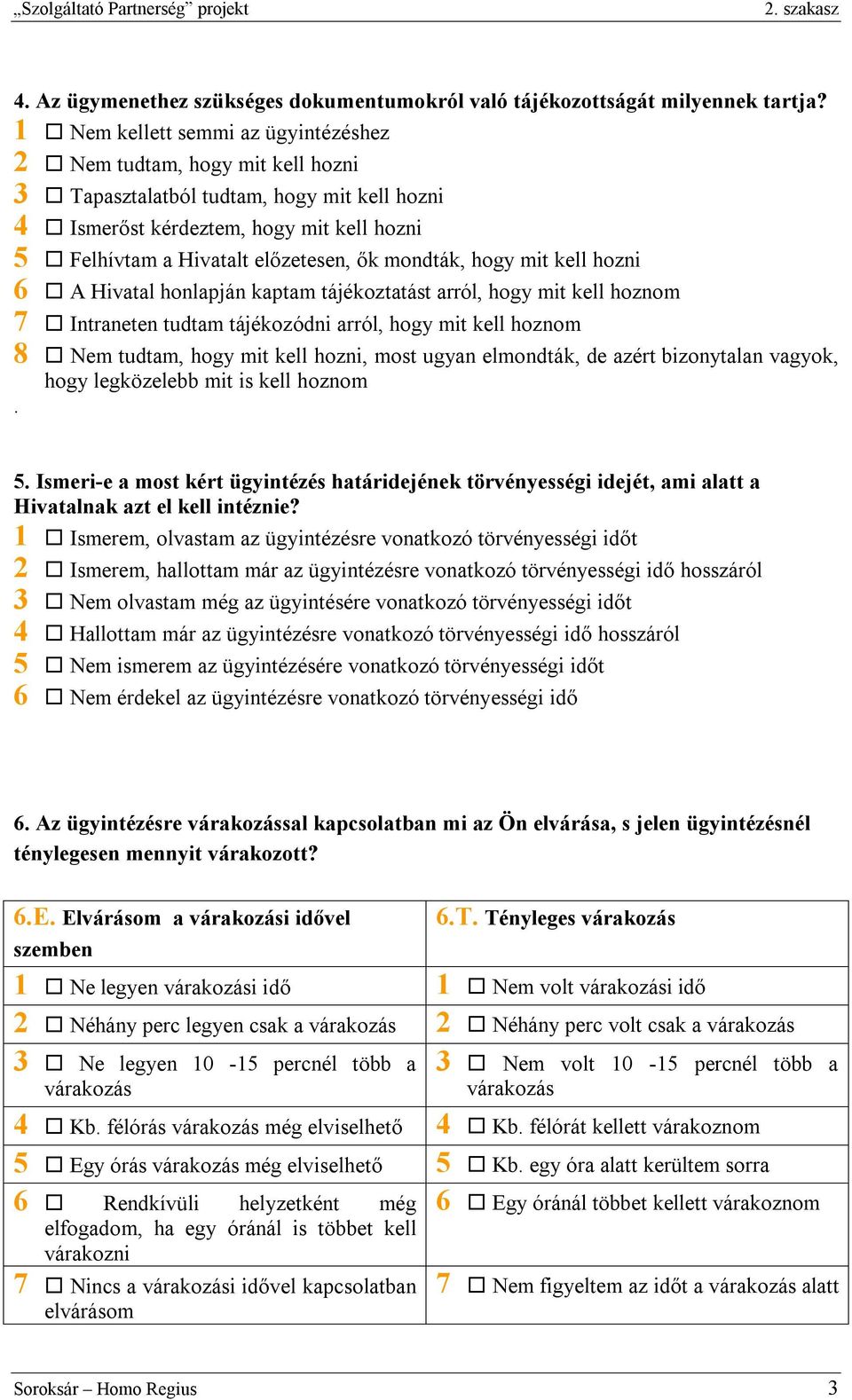 mondták, hogy mit kell hozni 6 A Hivatal honlapján kaptam tájékoztatást arról, hogy mit kell hoznom 7 Intraneten tudtam tájékozódni arról, hogy mit kell hoznom 8 Nem tudtam, hogy mit kell hozni, most