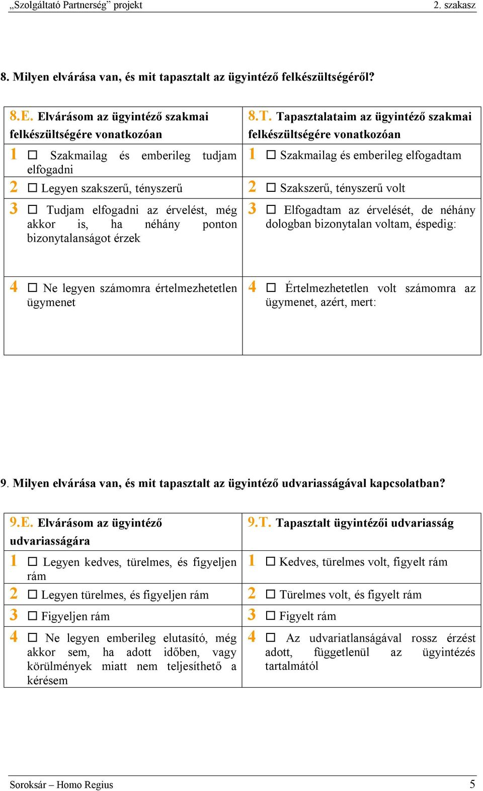 akkor is, ha néhány ponton bizonytalanságot érzek 3 Elfogadtam az érvelését, de néhány dologban bizonytalan voltam, éspedig: 4 Ne legyen számomra értelmezhetetlen ügymenet 4 Értelmezhetetlen volt