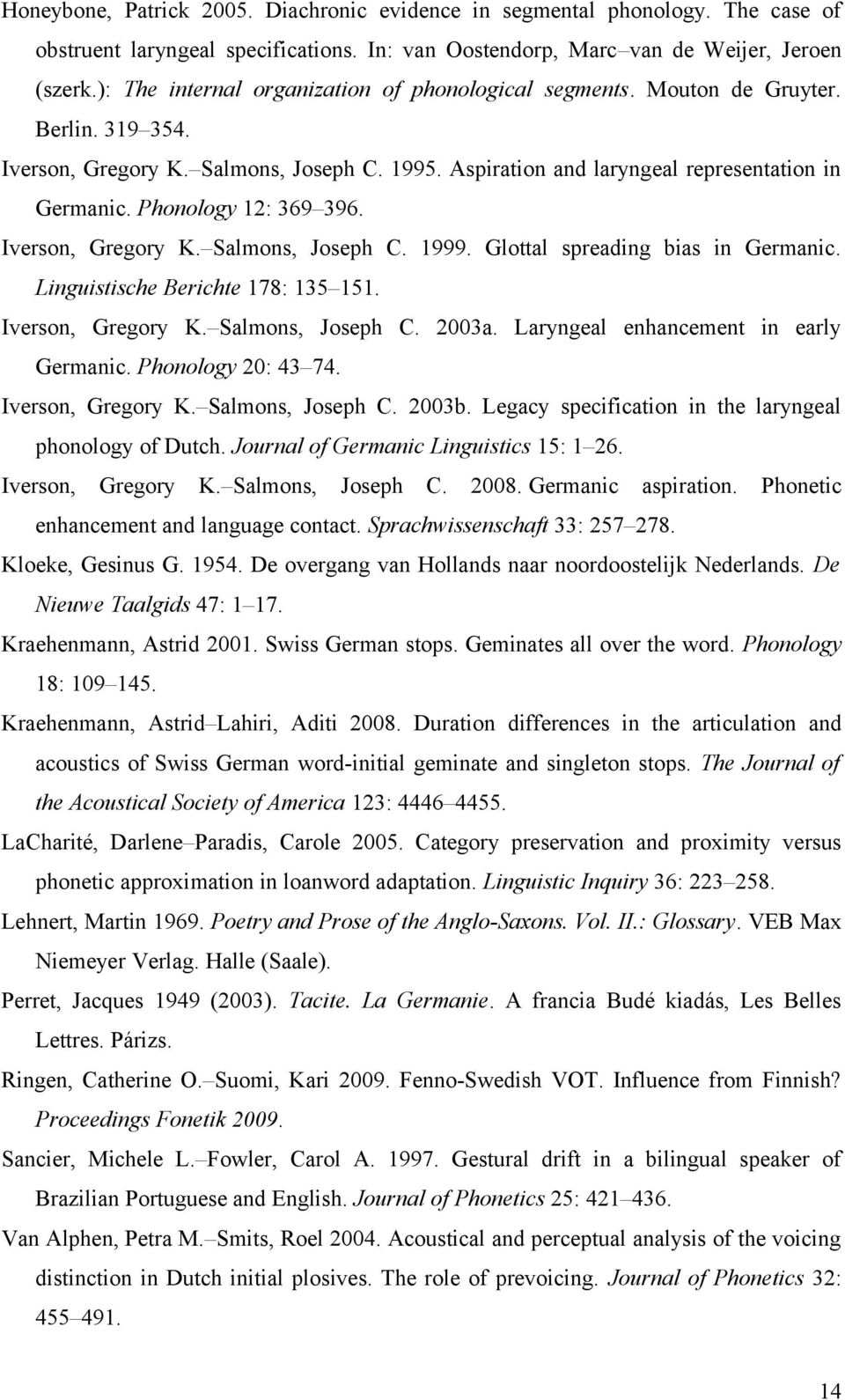 Phonology 12: 369 396. Iverson, Gregory K. Salmons, Joseph C. 1999. Glottal spreading bias in Germanic. Linguistische Berichte 178: 135 151. Iverson, Gregory K. Salmons, Joseph C. 2003a.