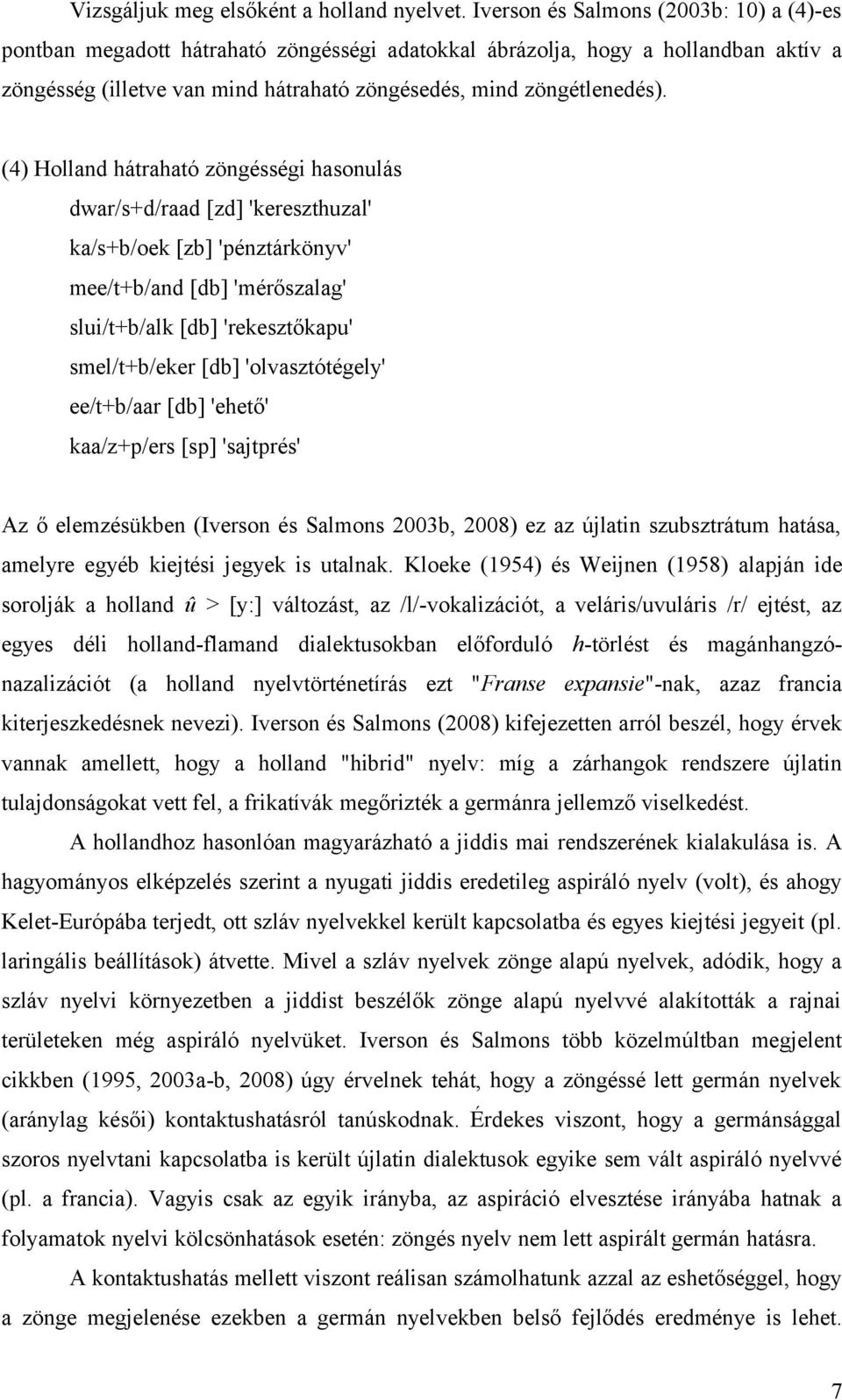 (4) Holland hátraható zöngésségi hasonulás dwar/s+d/raad [zd] 'kereszthuzal' ka/s+b/oek [zb] 'pénztárkönyv' mee/t+b/and [db] 'mérőszalag' slui/t+b/alk [db] 'rekesztőkapu' smel/t+b/eker [db]