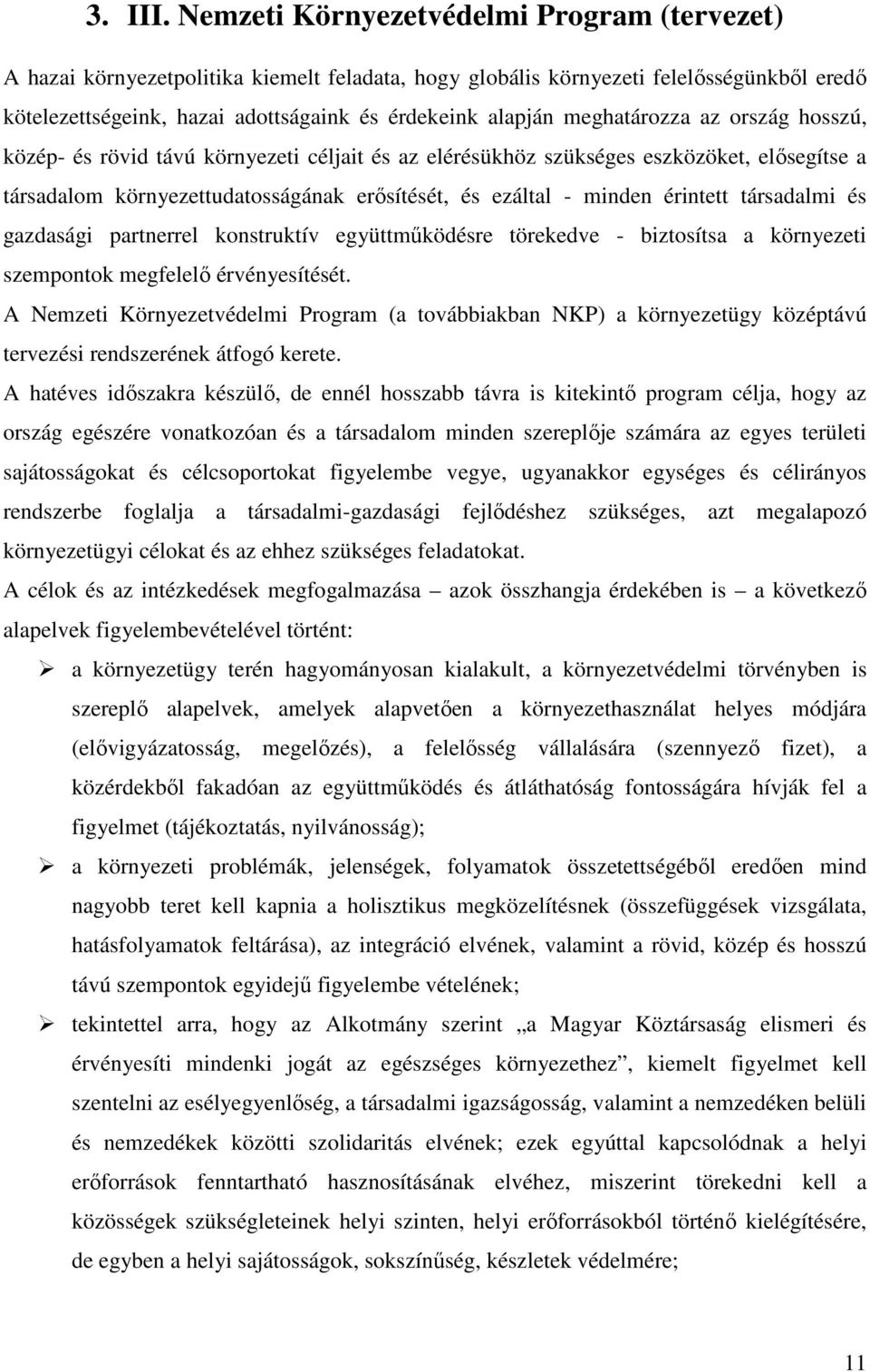 meghatározza az ország hosszú, közép- és rövid távú környezeti céljait és az elérésükhöz szükséges eszközöket, elősegítse a társadalom környezettudatosságának erősítését, és ezáltal - minden érintett