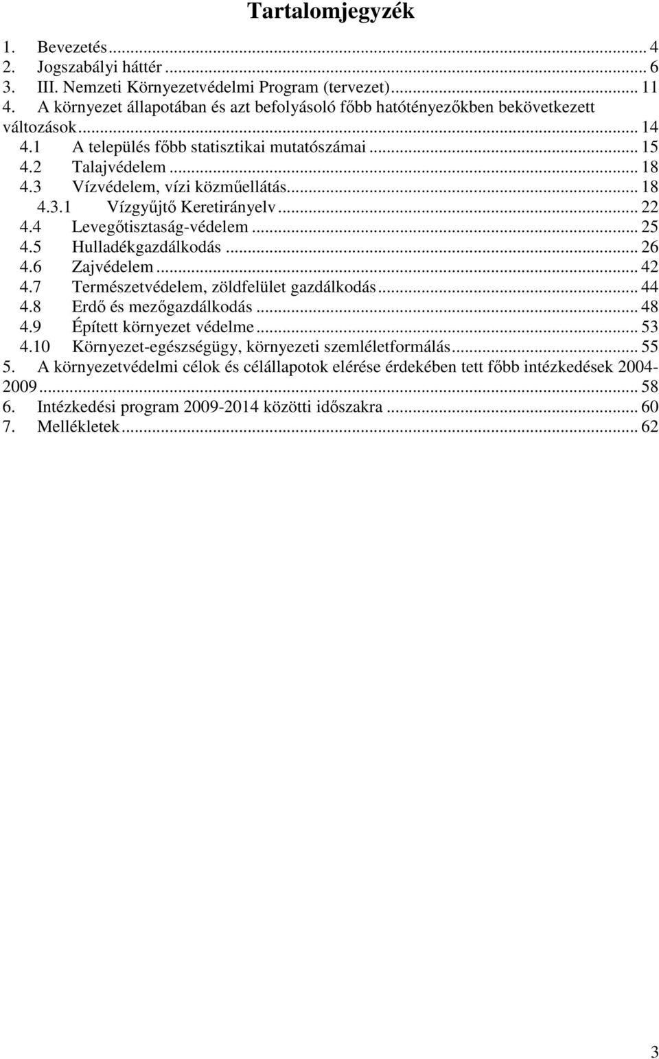 3 Vízvédelem, vízi közműellátás... 18 4.3.1 Vízgyűjtő Keretirányelv... 22 4.4 Levegőtisztaság-védelem... 25 4.5 Hulladékgazdálkodás... 26 4.6 Zajvédelem... 42 4.