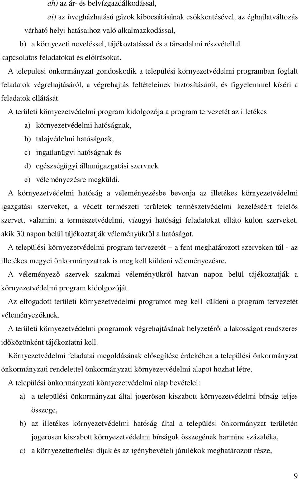 A települési önkormányzat gondoskodik a települési környezetvédelmi programban foglalt feladatok végrehajtásáról, a végrehajtás feltételeinek biztosításáról, és figyelemmel kíséri a feladatok