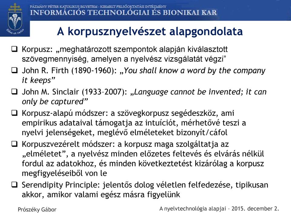 Sinclair (1933 2007): Language cannot be invented; it can only be captured Korpusz-alapú módszer: a szövegkorpusz segédeszköz, ami empirikus adataival támogatja az intuíciót, mérhetővé teszi a