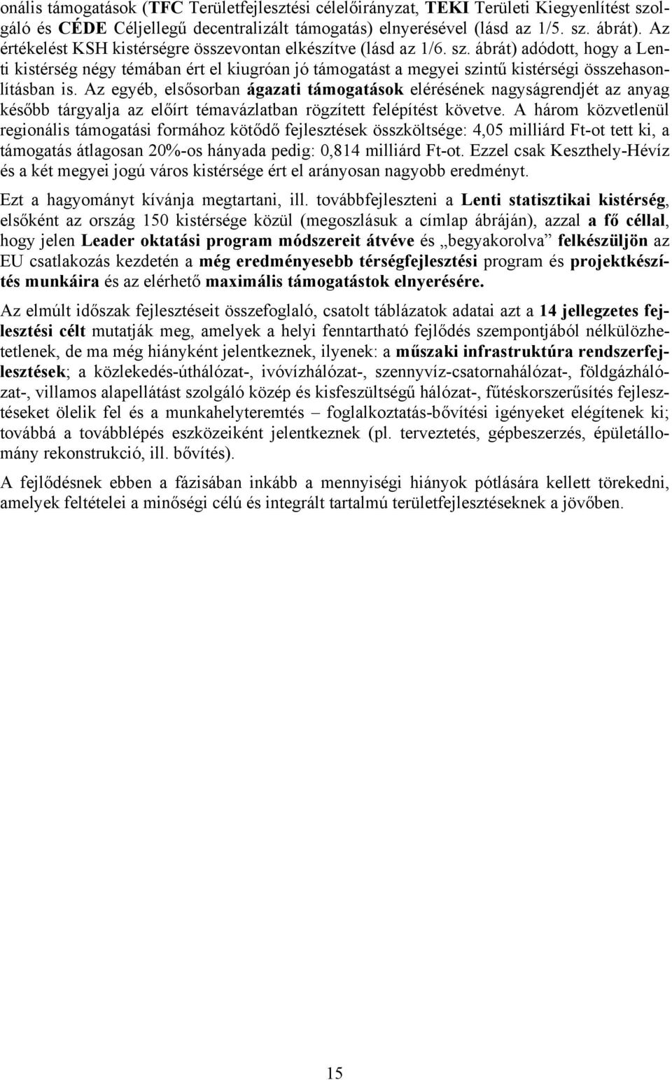 ábrát) adódott, hogy a Lenti kistérség négy témában ért el kiugróan jó támogatást a megyei szintű kistérségi összehasonlításban is.