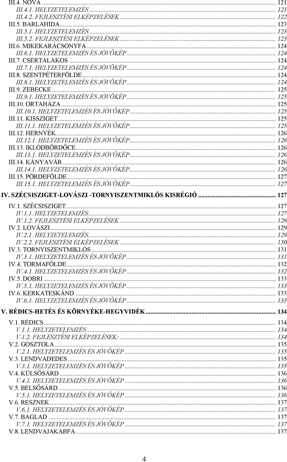 ZEBECKE... 125 III.9.1. HELYZETELEMZÉS ÉS JÖVŐKÉP... 125 III.10. ORTAHÁZA... 125 III.10.1. HELYZETELEMZÉS ÉS JÖVŐKÉP... 125 III.11. KISSZIGET... 125 III.11.1. HELYZETELEMZÉS ÉS JÖVŐKÉP... 125 III.12. HERNYÉK.