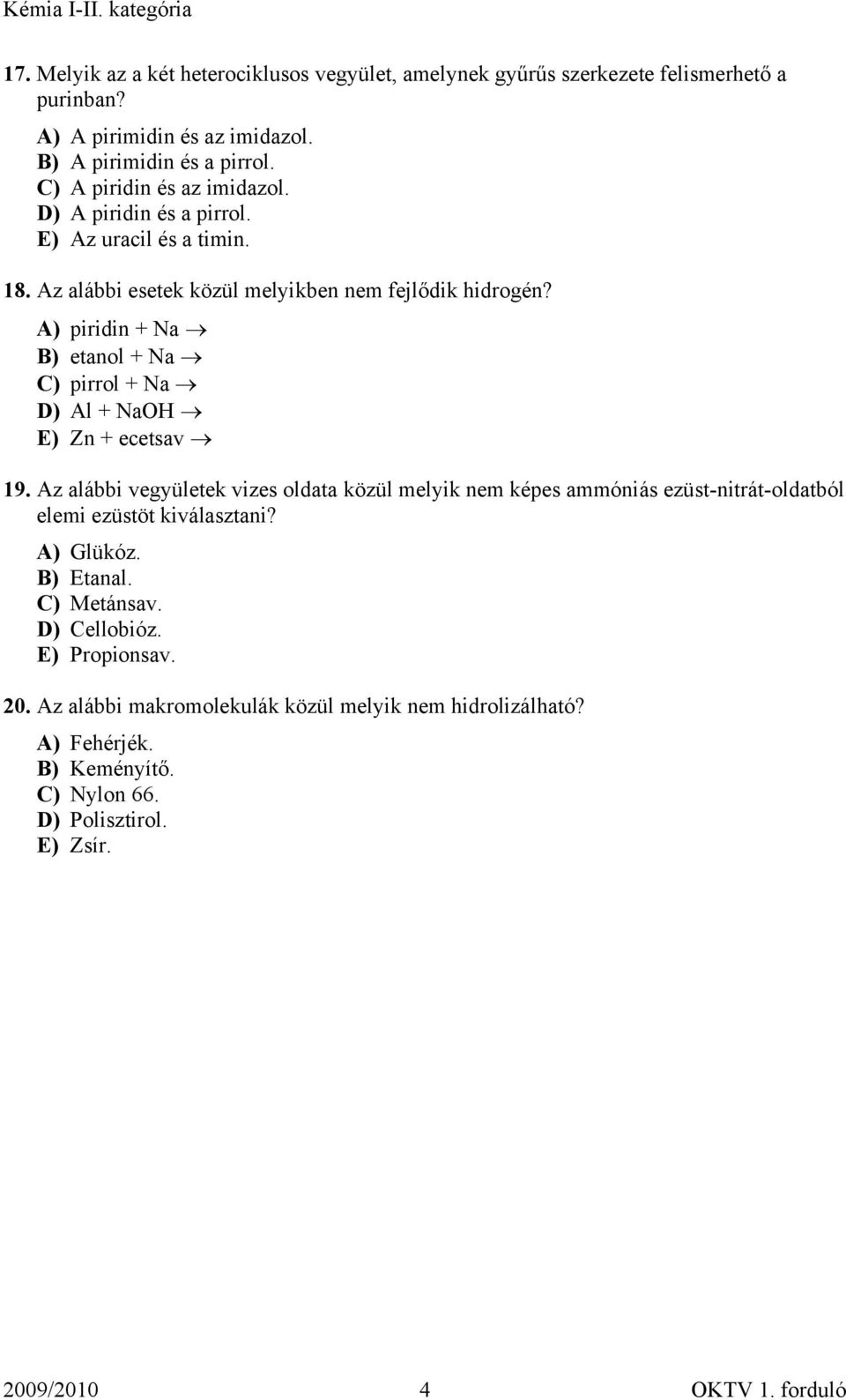 A) piridin + Na B) etanol + Na C) pirrol + Na D) Al + NaOH E) Zn + ecetsav 19.