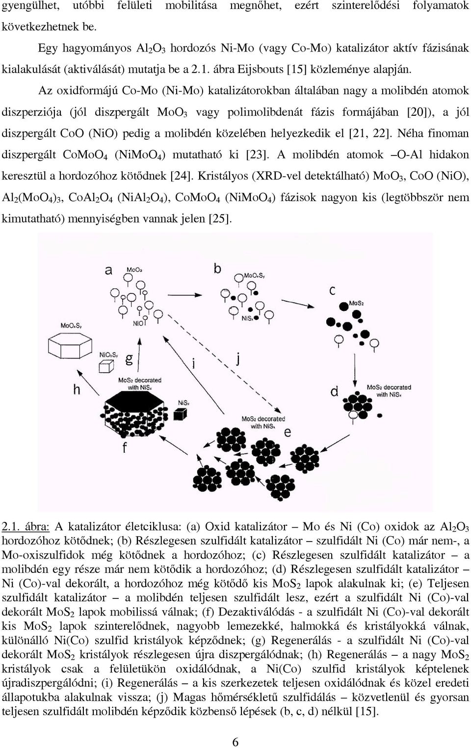 Az oxidformájú Co-Mo (Ni-Mo) katalizátorokban általában nagy a molibdén atomok diszperziója (jól diszpergált MoO 3 vagy polimolibdenát fázis formájában [20]), a jól diszpergált CoO (NiO) pedig a