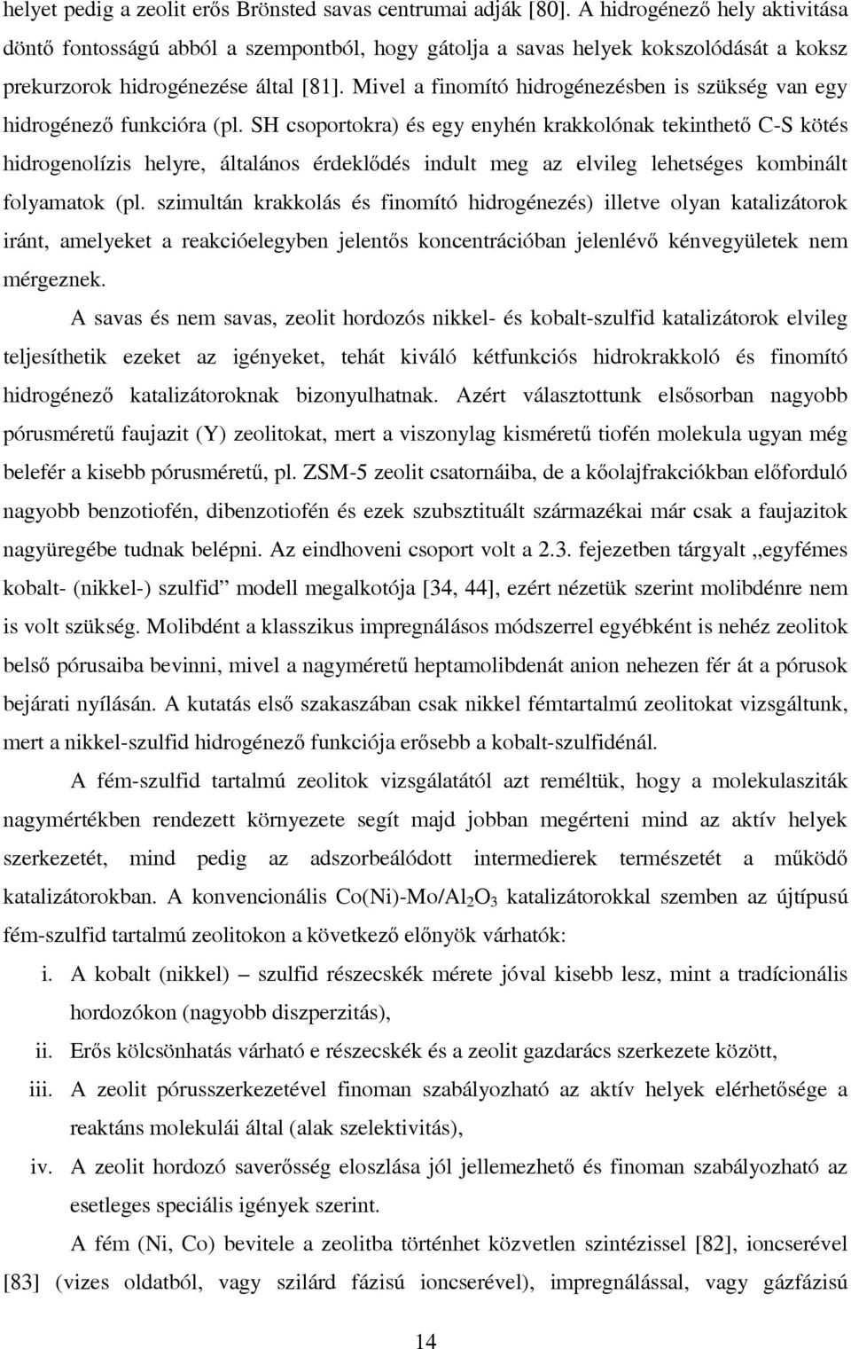 Mivel a finomító hidrogénezésben is szükség van egy hidrogénező funkcióra (pl.