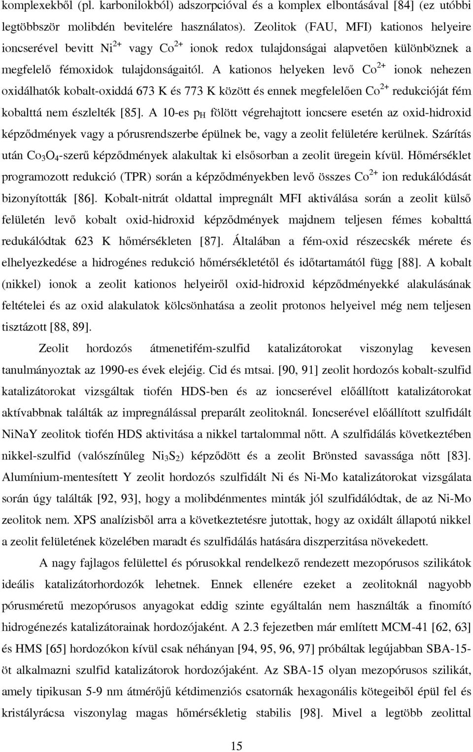A kationos helyeken levő Co 2+ ionok nehezen oxidálhatók kobalt-oxiddá 673 K és 773 K között és ennek megfelelően Co 2+ redukcióját fém kobalttá nem észlelték [85].