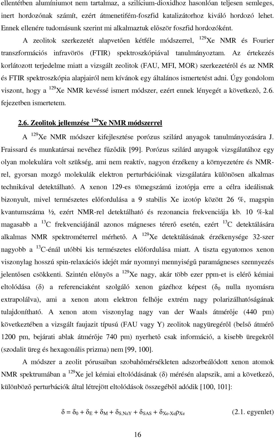 A zeolitok szerkezetét alapvetően kétféle módszerrel, 129 Xe NMR és Fourier transzformációs infravörös (FTIR) spektroszkópiával tanulmányoztam.