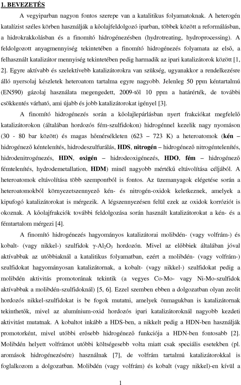 A feldolgozott anyagmennyiség tekintetében a finomító hidrogénezés folyamata az első, a felhasznált katalizátor mennyiség tekintetében pedig harmadik az ipari katalizátorok között [1, 2].