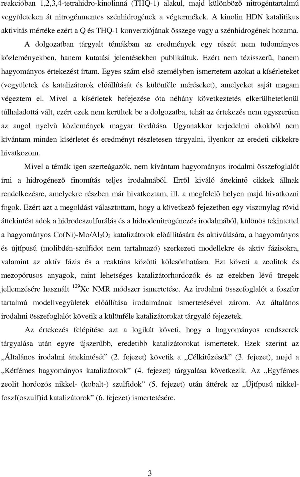 A dolgozatban tárgyalt témákban az eredmények egy részét nem tudományos közleményekben, hanem kutatási jelentésekben publikáltuk. Ezért nem tézisszerű, hanem hagyományos értekezést írtam.