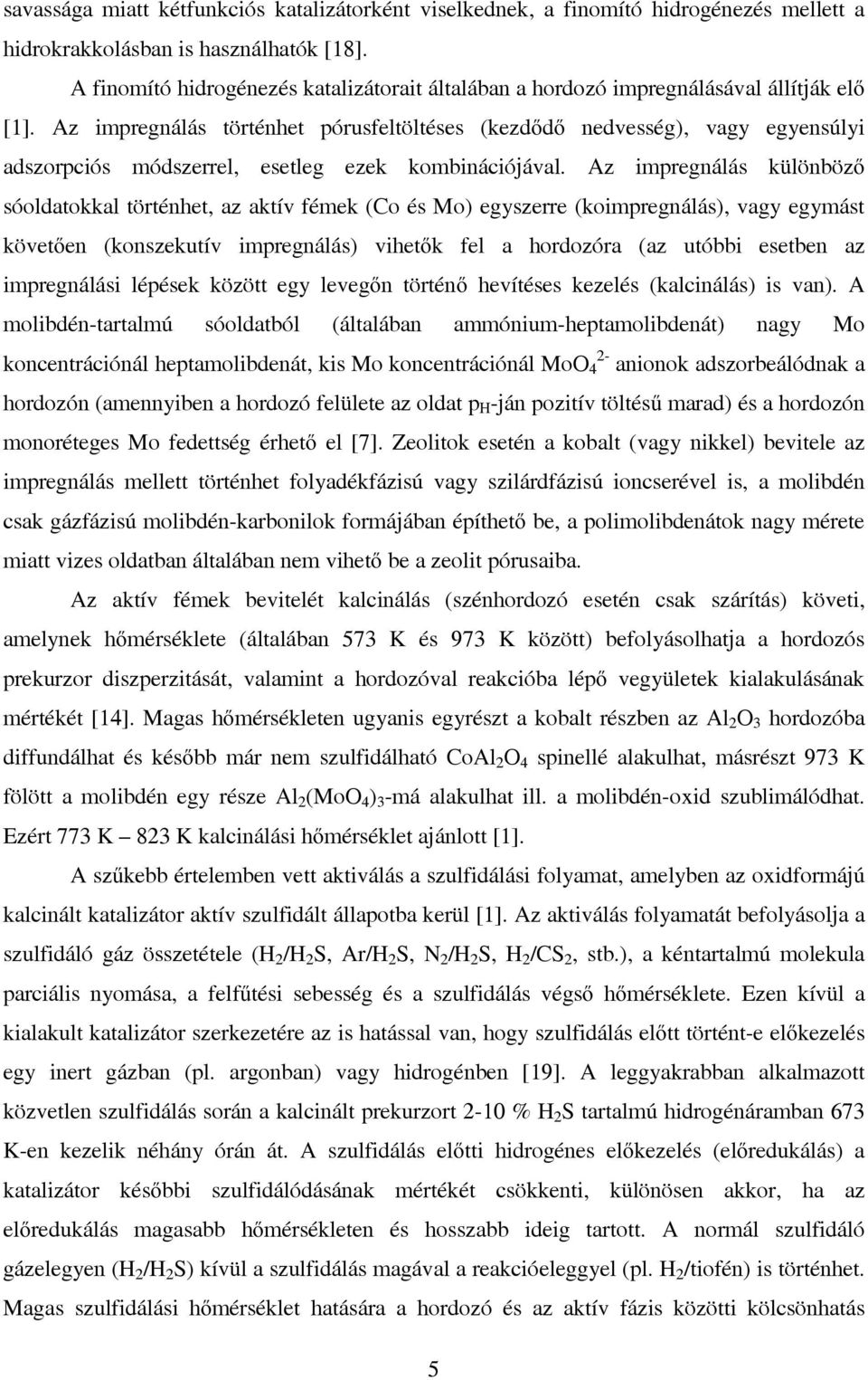 Az impregnálás történhet pórusfeltöltéses (kezdődő nedvesség), vagy egyensúlyi adszorpciós módszerrel, esetleg ezek kombinációjával.