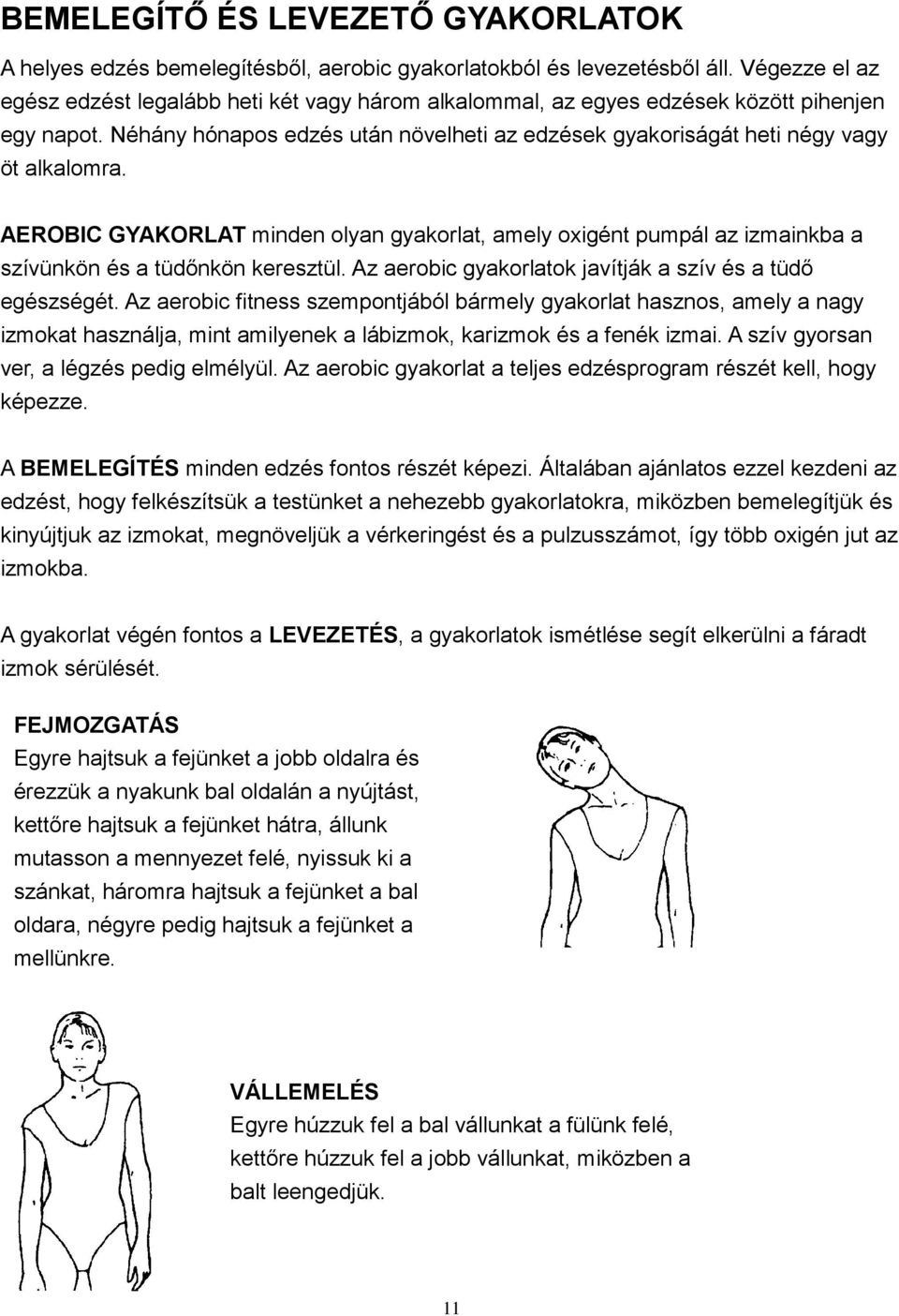 AEROBIC GYAKORLAT minden olyan gyakorlat, amely oxigént pumpál az izmainkba a szívünkön és a tüdőnkön keresztül. Az aerobic gyakorlatok javítják a szív és a tüdő egészségét.