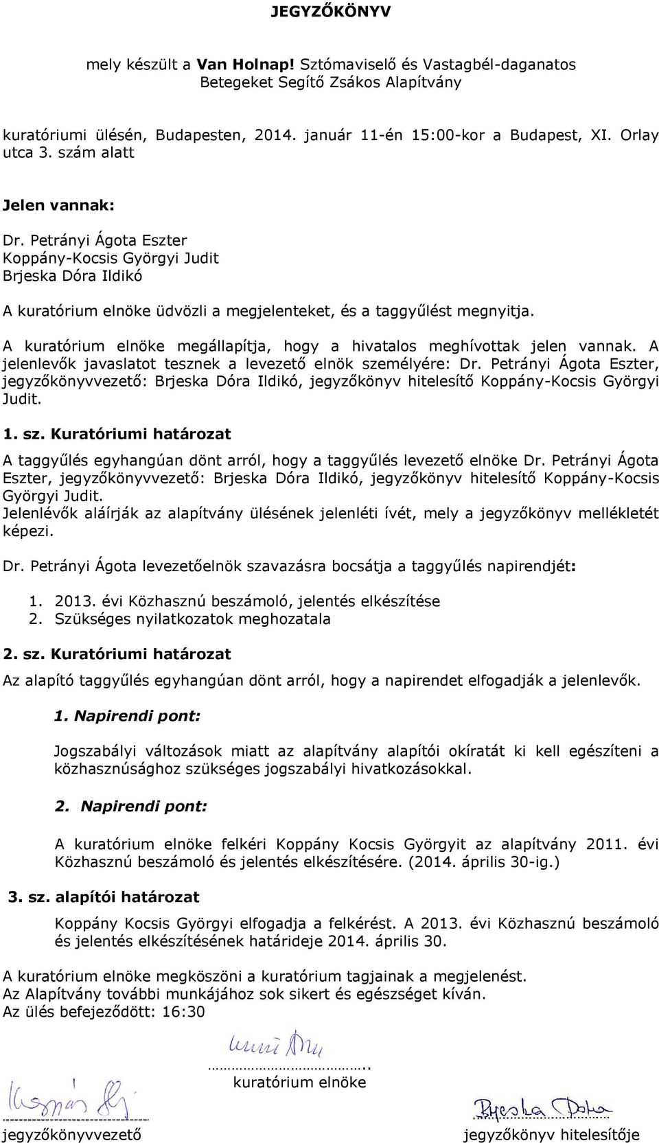 Petrányi Ágota Eszter, :, jegyzőkönyv hitelesítő Koppány-Kocsis Györgyi Judit. Jelenlévők aláírják az alapítvány ülésének jelenléti ívét, mely a jegyzőkönyv mellékletét képezi. Dr.