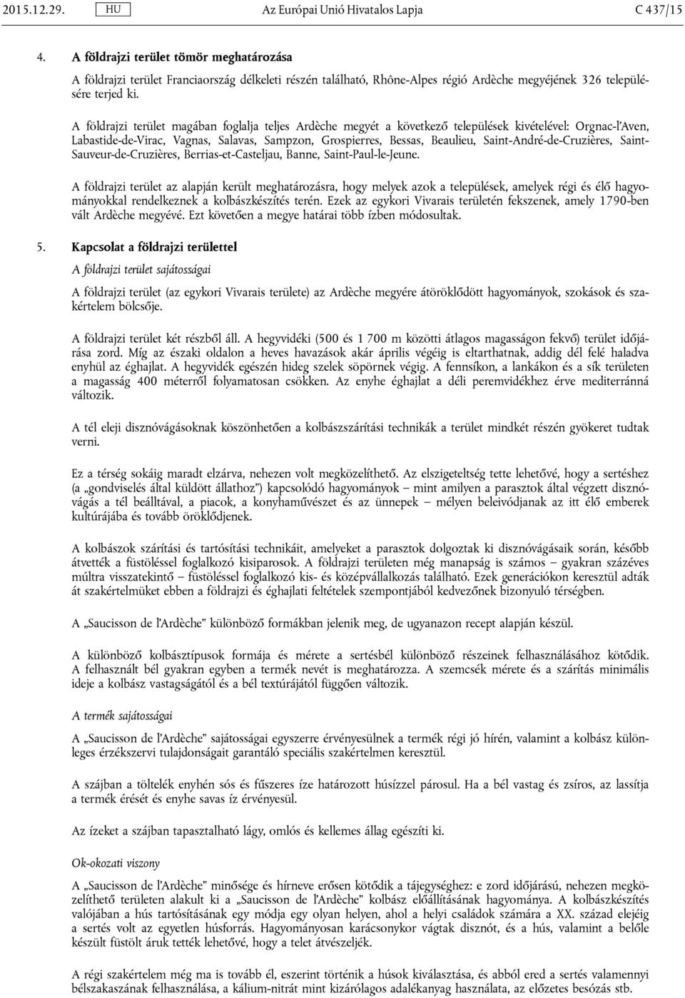 A földrajzi terület magában foglalja teljes Ardèche megyét a következő települések kivételével: Orgnac-l Aven, Labastide-de-Virac, Vagnas, Salavas, Sampzon, Grospierres, Bessas, Beaulieu,