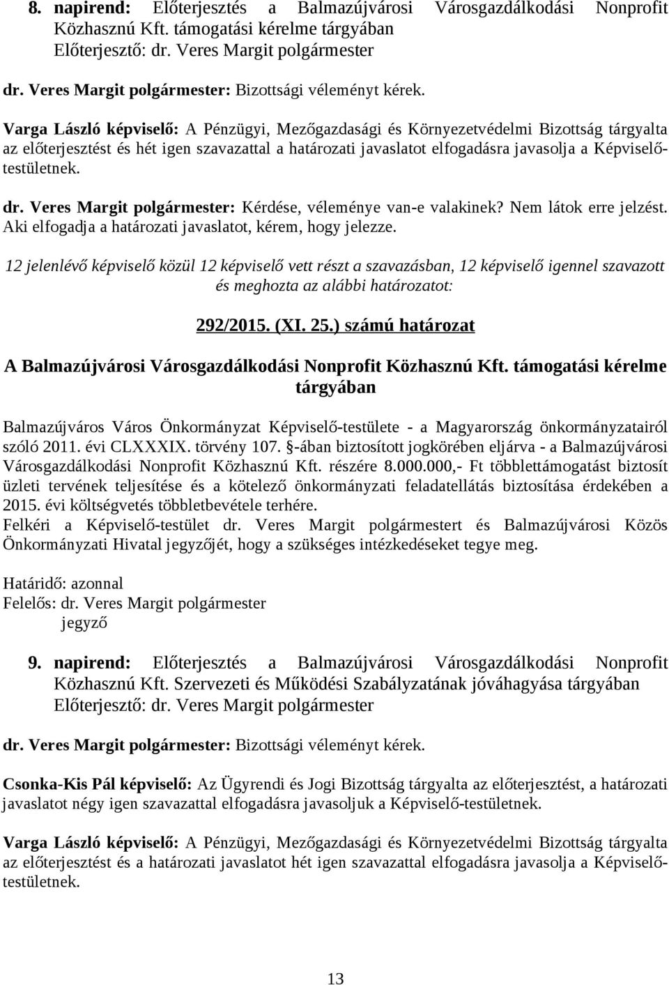 javasolja a Képviselőtestületnek. dr. Veres Margit polgármester: Kérdése, véleménye van-e valakinek? Nem látok erre jelzést. Aki elfogadja a határozati javaslatot, kérem, hogy jelezze.