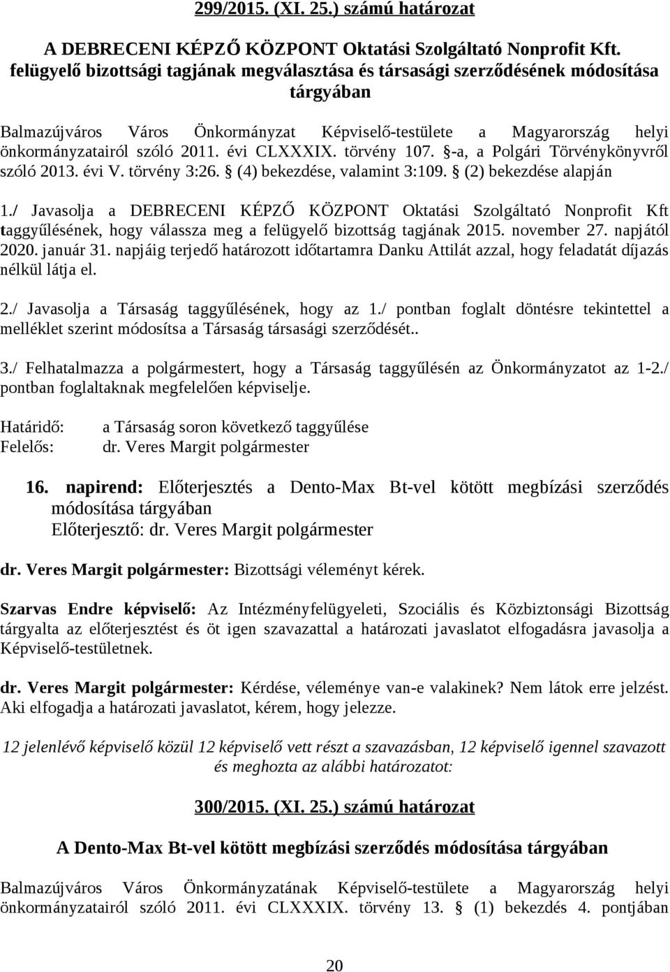 évi CLXXXIX. törvény 107. -a, a Polgári Törvénykönyvről szóló 2013. évi V. törvény 3:26. (4) bekezdése, valamint 3:109. (2) bekezdése alapján 1.