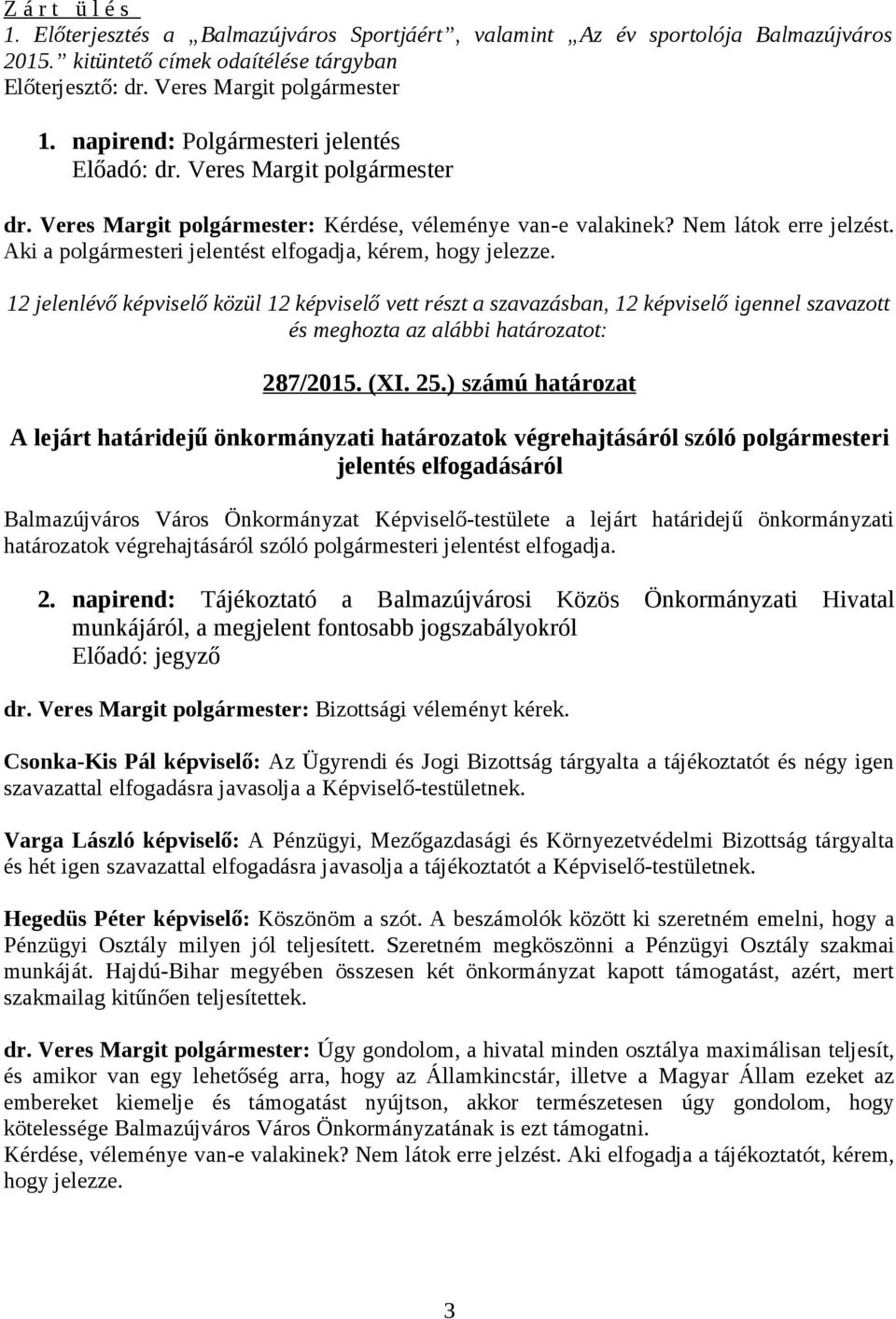 12 jelenlévő képviselő közül 12 képviselő vett részt a szavazásban, 12 képviselő igennel szavazott 287/2015. (XI. 25.